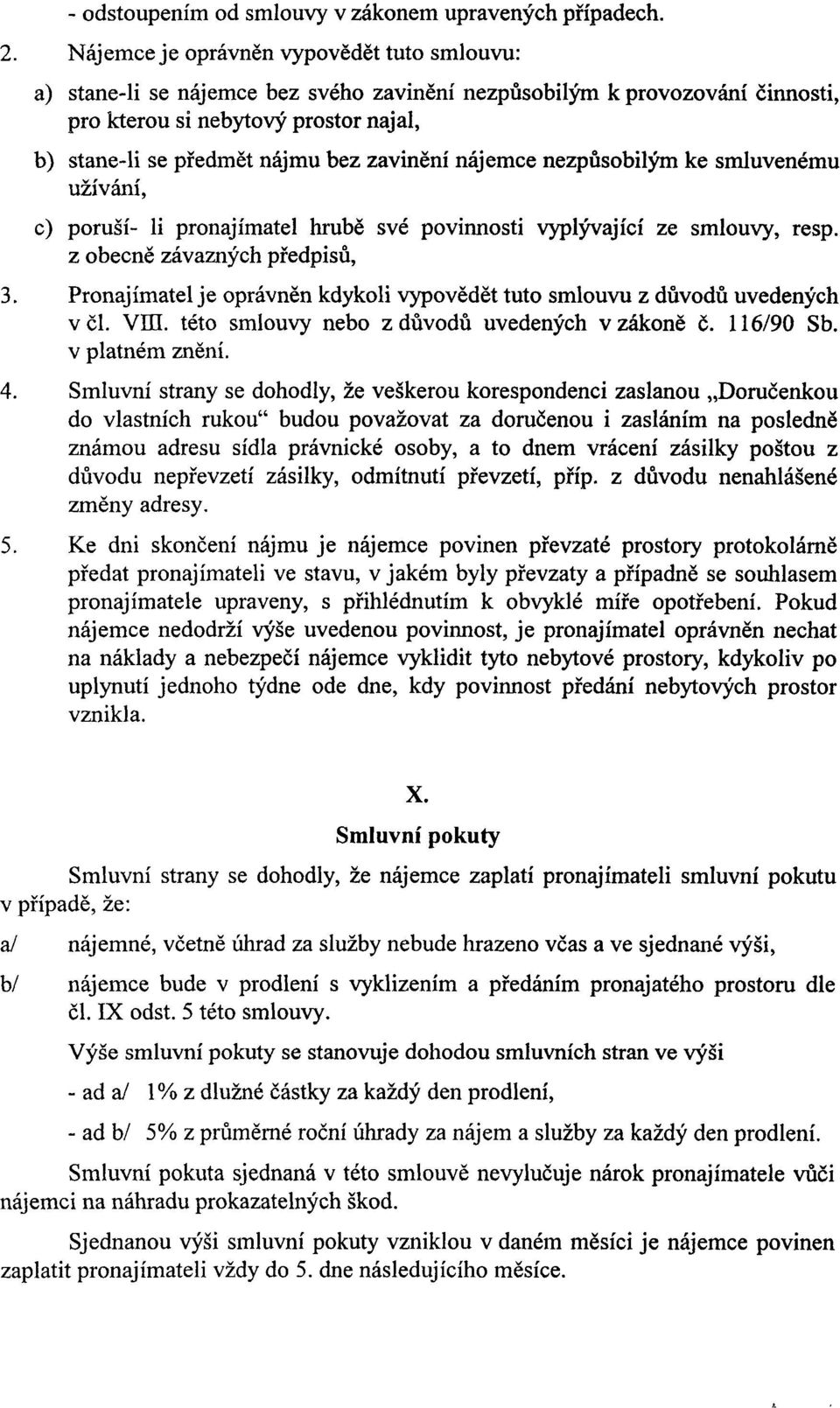 zavinění nájemce nezpůsobilým ke smluvenému užívání, c) poruší- li pronajímatel hrubě své povinnosti vyplývající ze smlouvy, resp. z obecně závazných předpisů, 3.