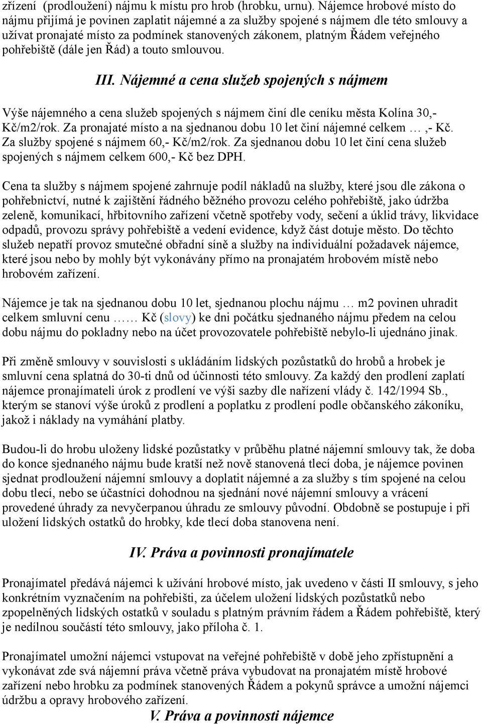 pohřebiště (dále jen Řád) a touto smlouvou. III. Nájemné a cena služeb spojených s nájmem Výše nájemného a cena služeb spojených s nájmem činí dle ceníku města Kolína 30,- Kč/m2/rok.