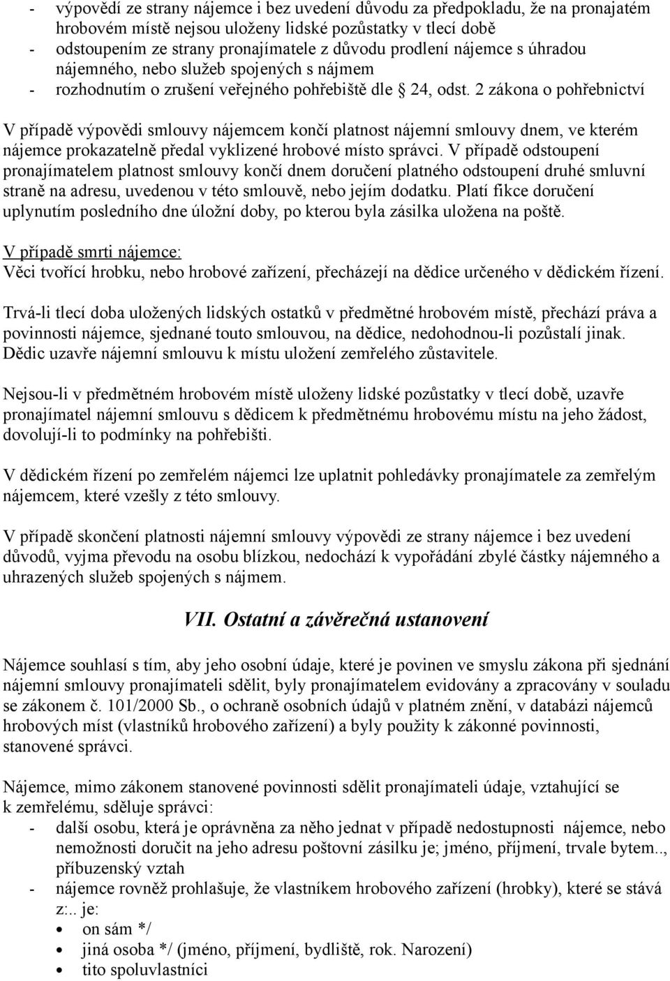2 zákona o pohřebnictví V případě výpovědi smlouvy nájemcem končí platnost nájemní smlouvy dnem, ve kterém nájemce prokazatelně předal vyklizené hrobové místo správci.