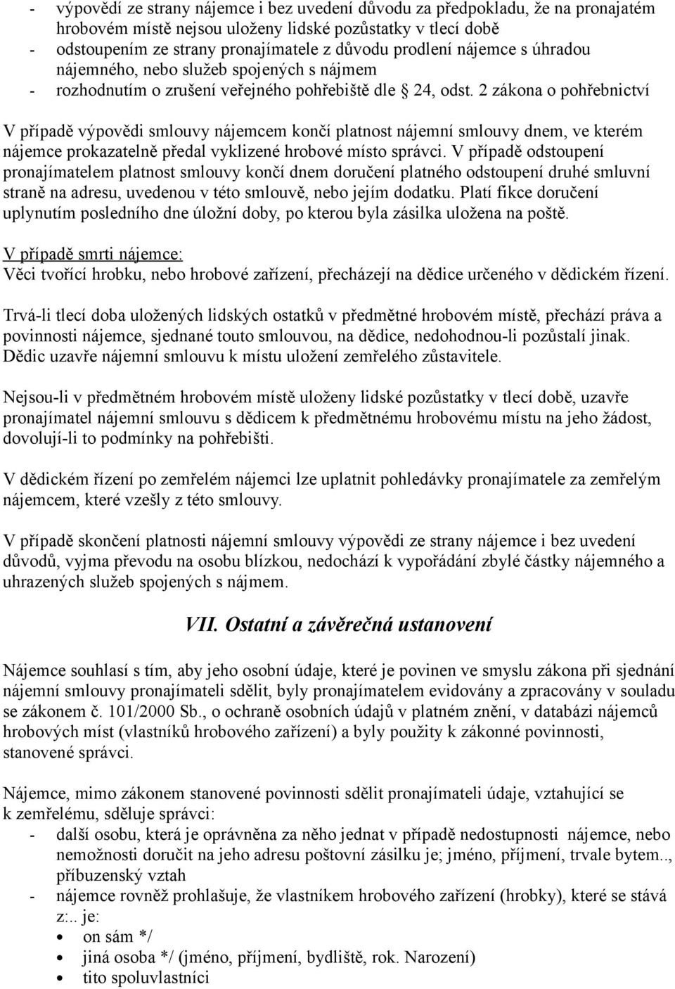 2 zákona o pohřebnictví V případě výpovědi smlouvy nájemcem končí platnost nájemní smlouvy dnem, ve kterém nájemce prokazatelně předal vyklizené hrobové místo správci.