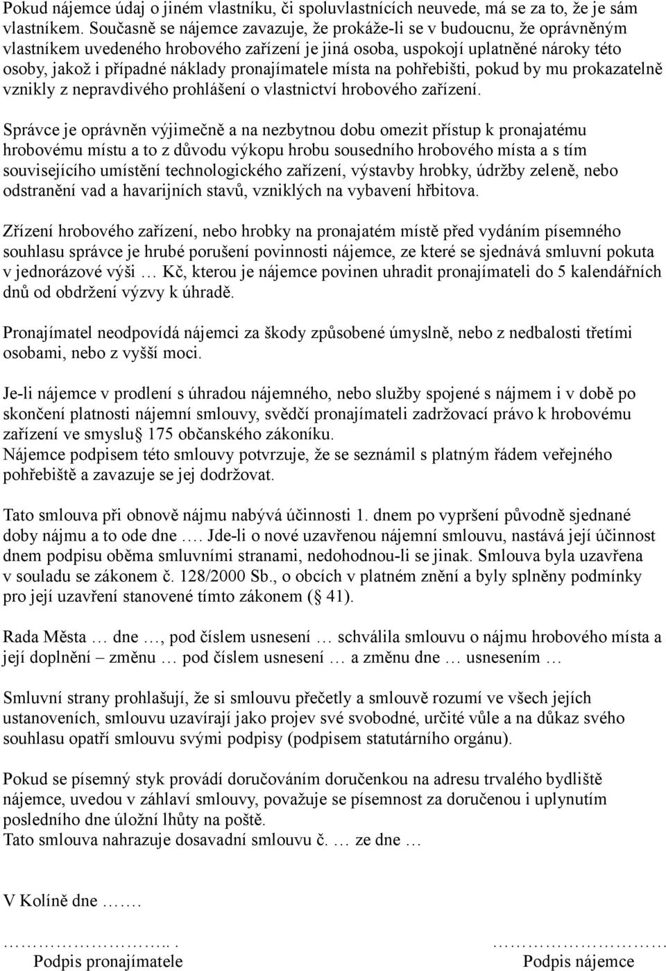 pronajímatele místa na pohřebišti, pokud by mu prokazatelně vznikly z nepravdivého prohlášení o vlastnictví hrobového zařízení.