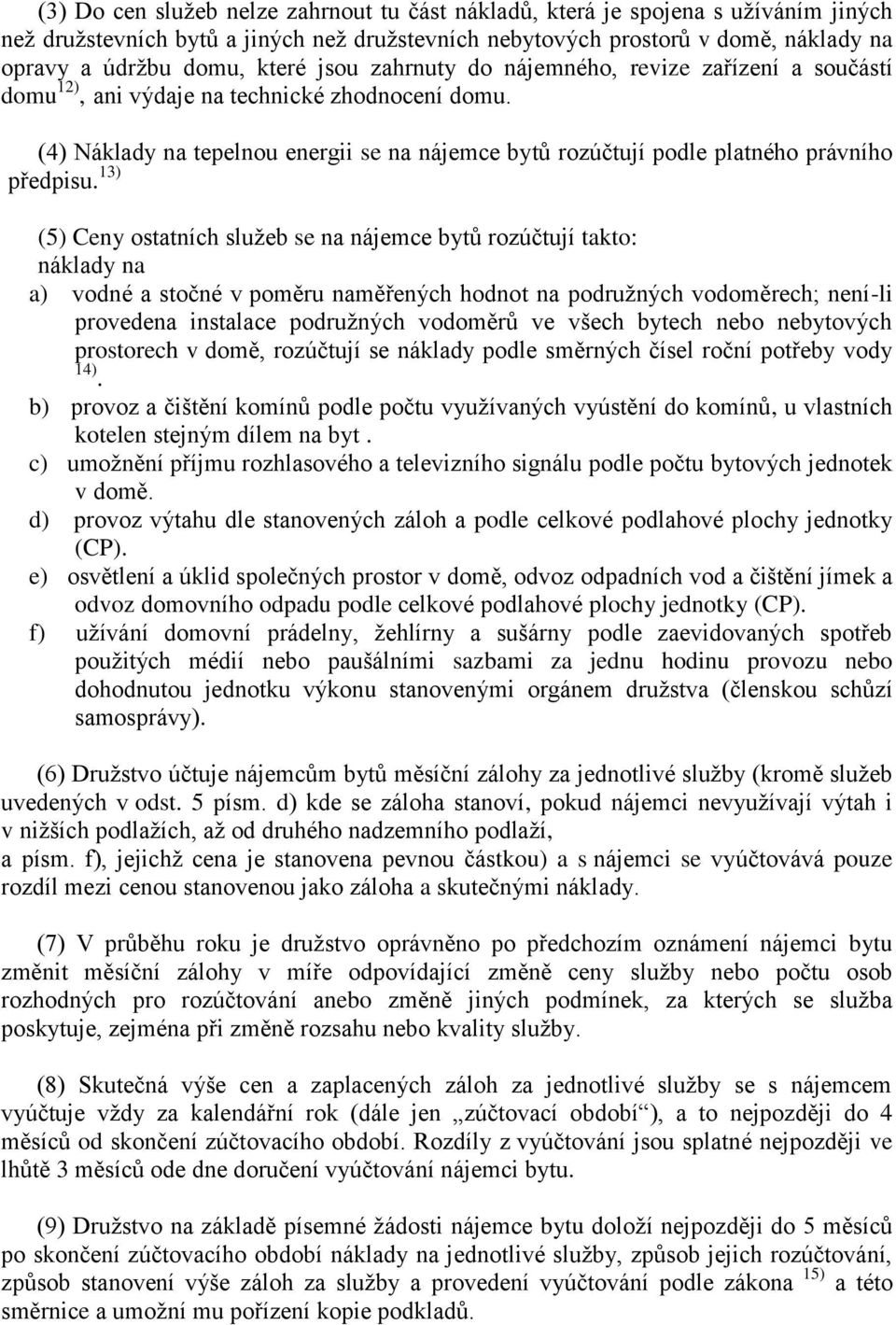 13) (5) Ceny ostatních služeb se na nájemce bytů rozúčtují takto: náklady na a) vodné a stočné v poměru naměřených hodnot na podružných vodoměrech; není-li provedena instalace podružných vodoměrů ve