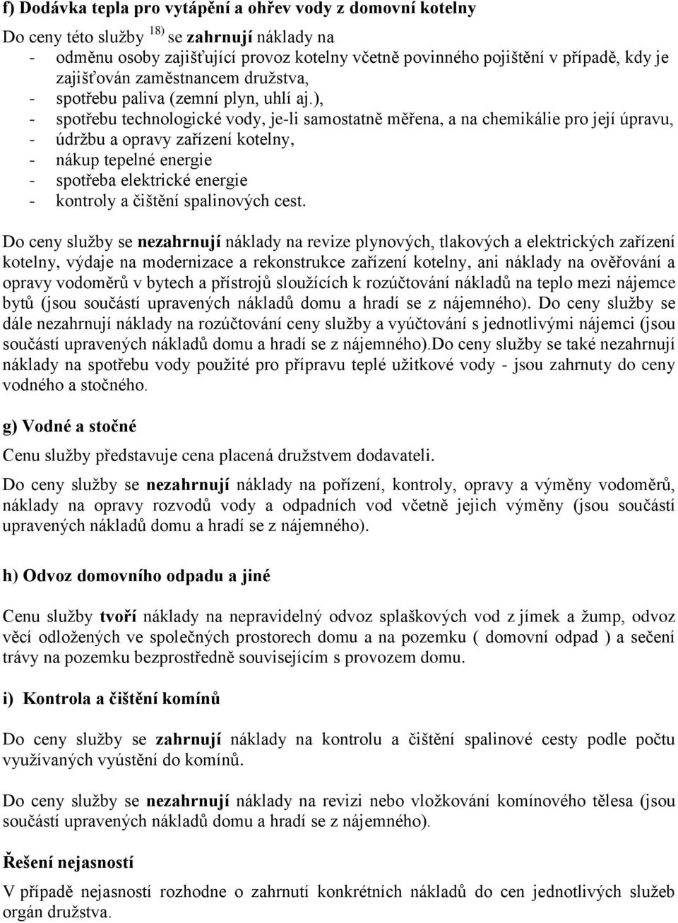 ), - spotřebu technologické vody, je-li samostatně měřena, a na chemikálie pro její úpravu, - údržbu a opravy zařízení kotelny, - nákup tepelné energie - spotřeba elektrické energie - kontroly a