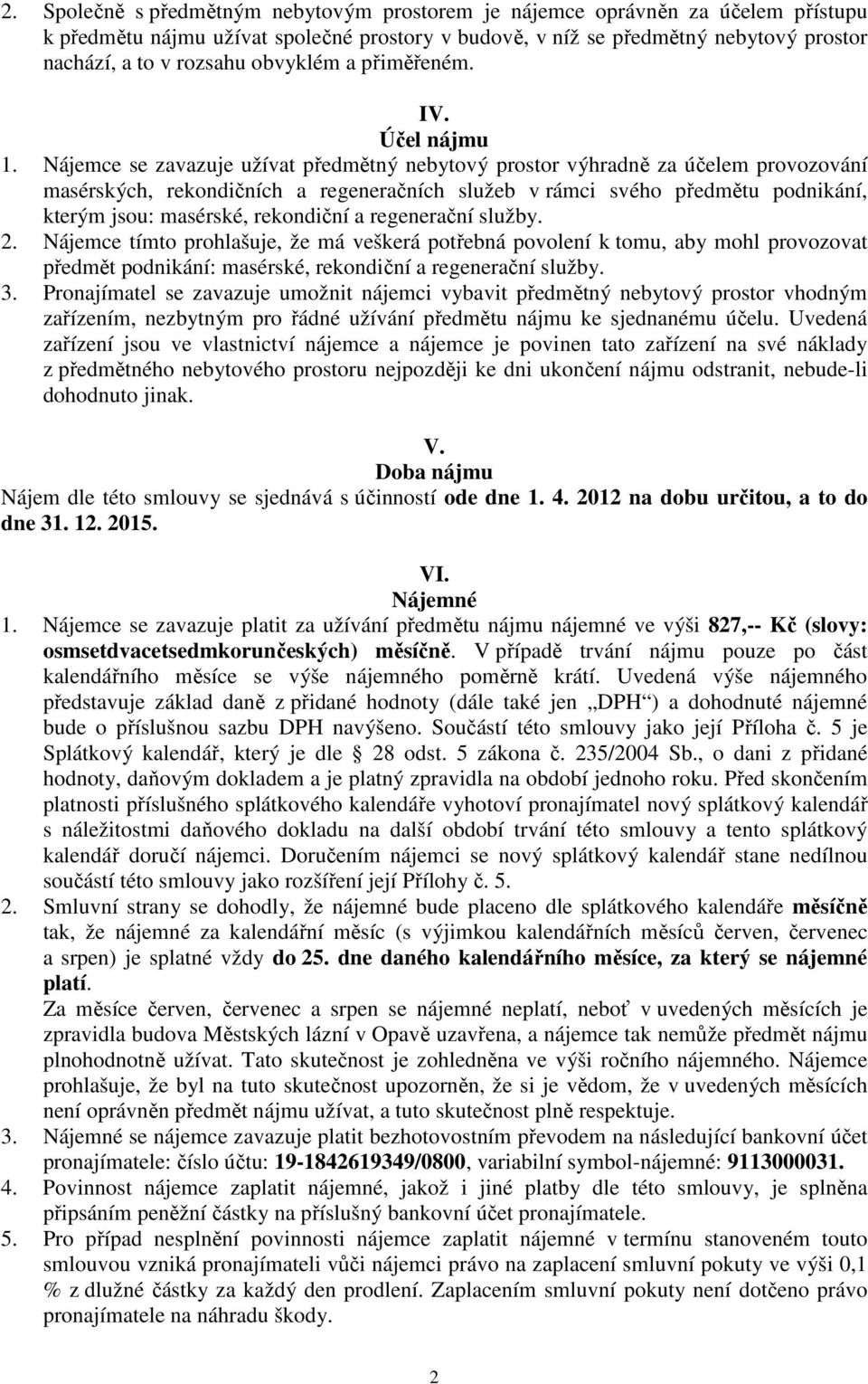 Nájemce se zavazuje užívat předmětný nebytový prostor výhradně za účelem provozování masérských, rekondičních a regeneračních služeb v rámci svého předmětu podnikání, kterým jsou: masérské,