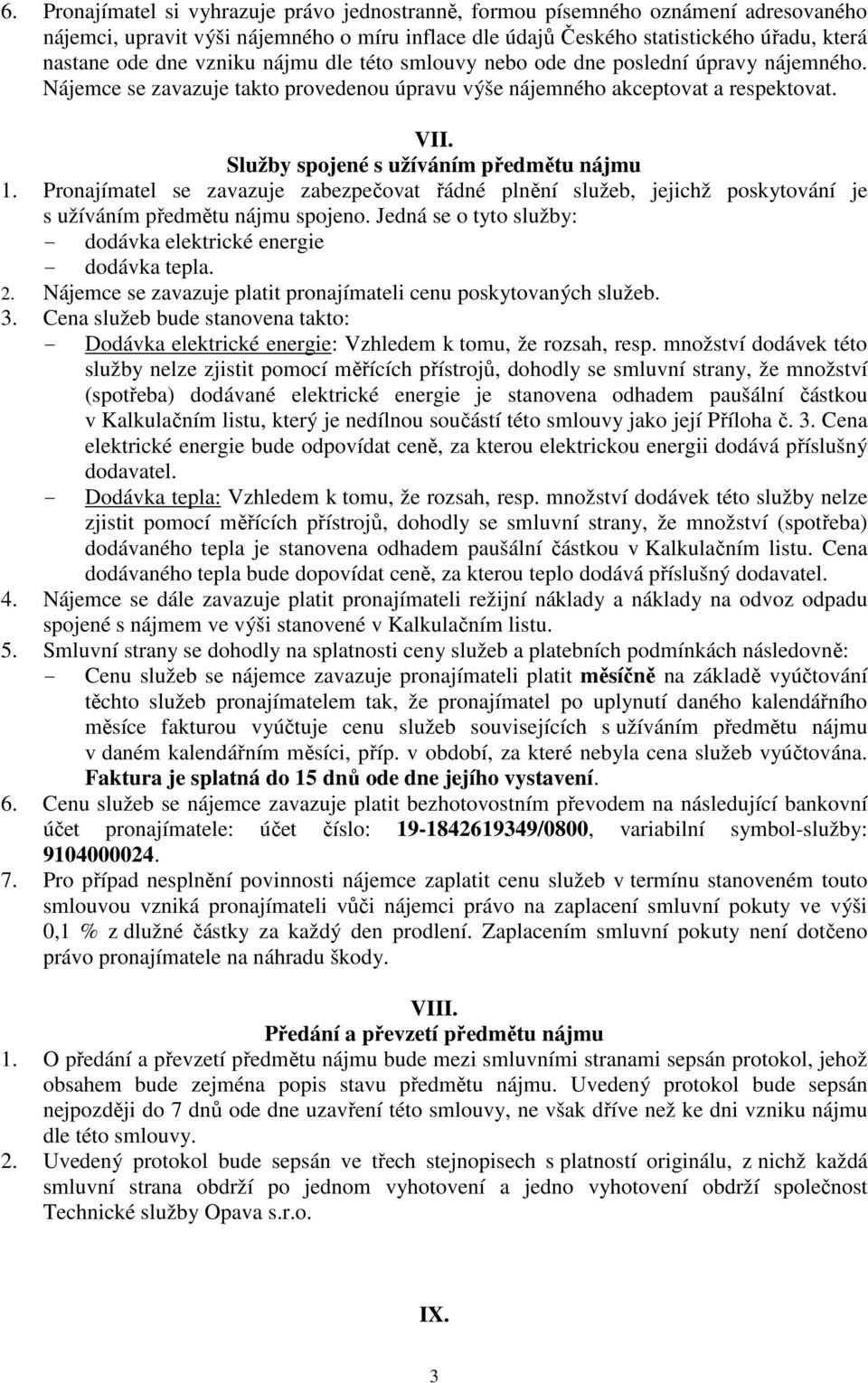 Služby spojené s užíváním předmětu nájmu 1. Pronajímatel se zavazuje zabezpečovat řádné plnění služeb, jejichž poskytování je s užíváním předmětu nájmu spojeno.