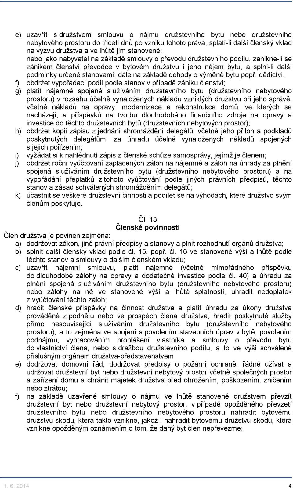 stanovami; dále na základě dohody o výměně bytu popř. dědictví.