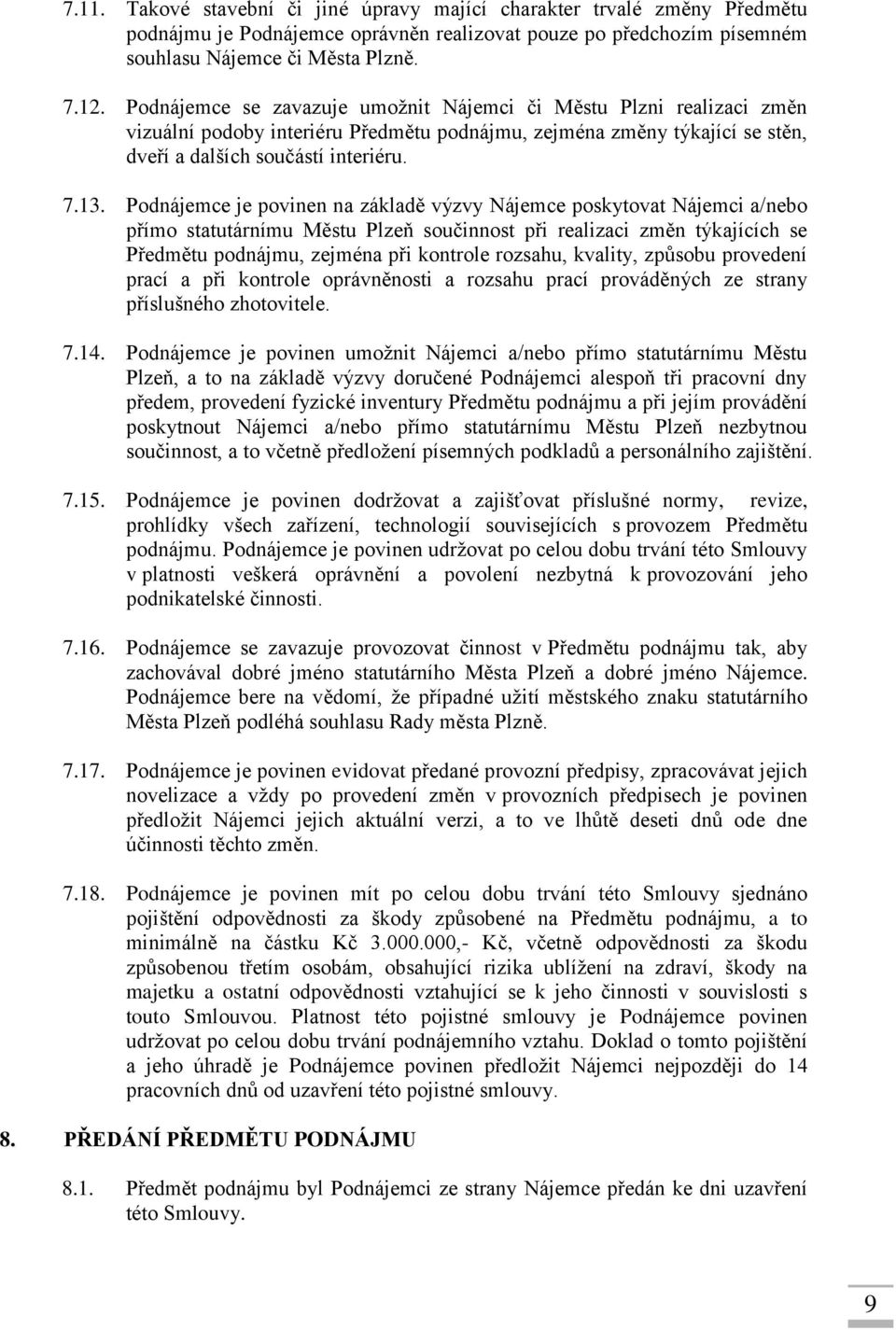Podnájemce je povinen na základě výzvy Nájemce poskytovat Nájemci a/nebo přímo statutárnímu Městu Plzeň součinnost při realizaci změn týkajících se Předmětu podnájmu, zejména při kontrole rozsahu,