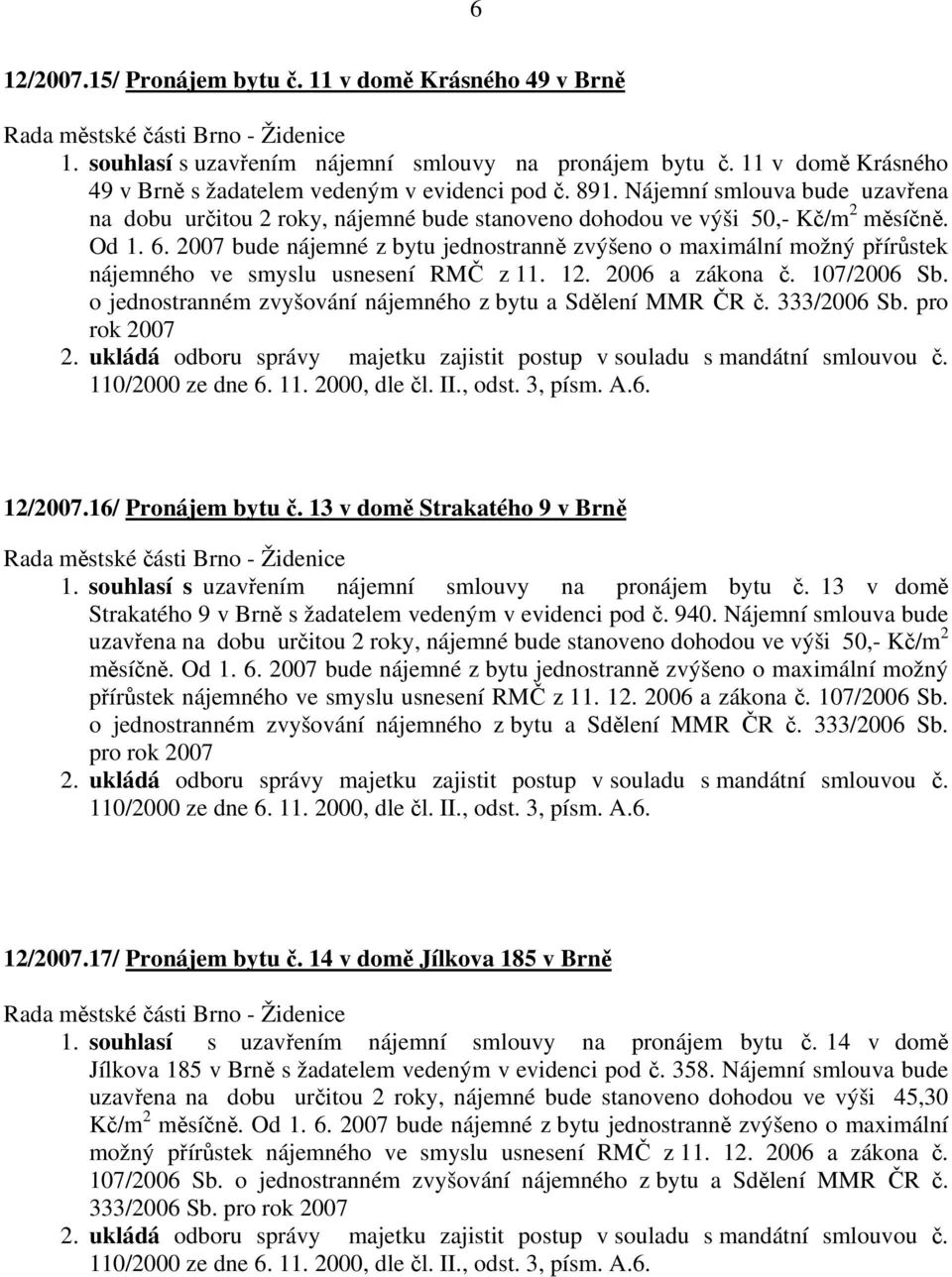 2007 bude nájemné z bytu jednostranně zvýšeno o maximální možný přírůstek nájemného ve smyslu usnesení RMČ z 11. 12. 2006 a zákona č. 107/2006 Sb.