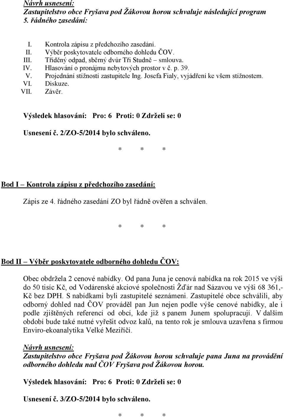 VII. Závěr. Usnesení č. 2/ZO-5/2014 bylo schváleno. Bod I Kontrola zápisu z předchozího zasedání: Zápis ze 4. řádného zasedání ZO byl řádně ověřen a schválen.