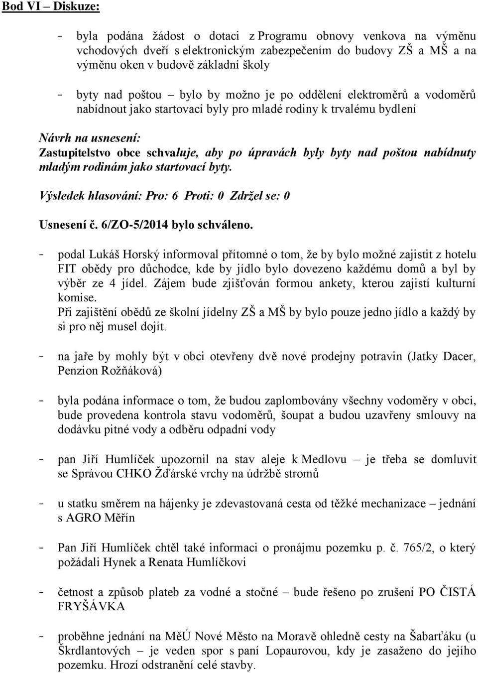 byty nad poštou nabídnuty mladým rodinám jako startovací byty. Výsledek hlasování: Pro: 6 Proti: 0 Zdržel se: 0 Usnesení č. 6/ZO-5/2014 bylo schváleno.