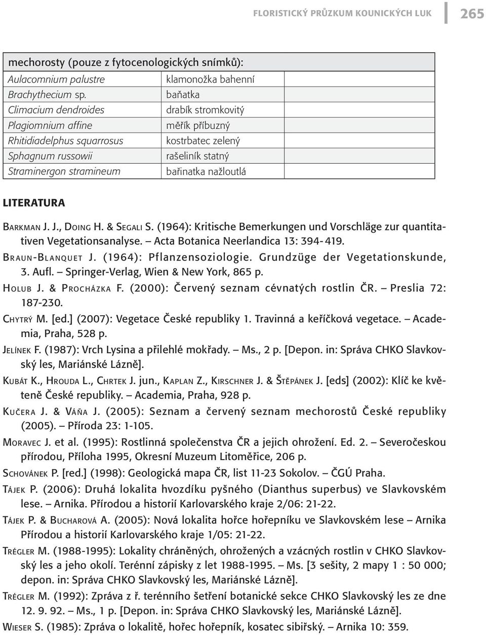 nažloutlá LITERATURA Barkman J. J., Doing H. & Segali S. (1964): Kritische Bemerkungen und Vorschläge zur quantitativen Vegetationsanalyse. Acta Botanica Neerlandica 13: 394-419.