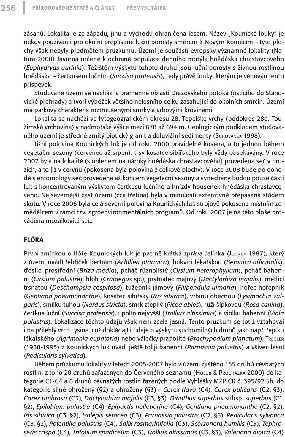 Území je součástí evropsky významné lokality (Natura 2000) Javorná určené k ochraně populace denního motýla hnědáska chrastavcového (Euphydryas aurinia).
