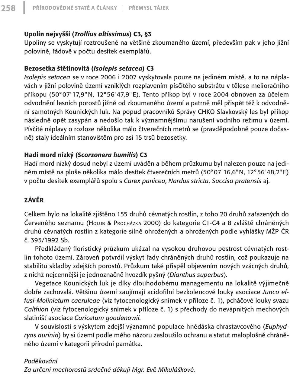 Bezosetka štětinovitá (Isolepis setacea) C3 Isolepis setacea se v roce 2006 i 2007 vyskytovala pouze na jediném místě, a to na náplavách v jižní polovině území vzniklých rozplavením písčitého