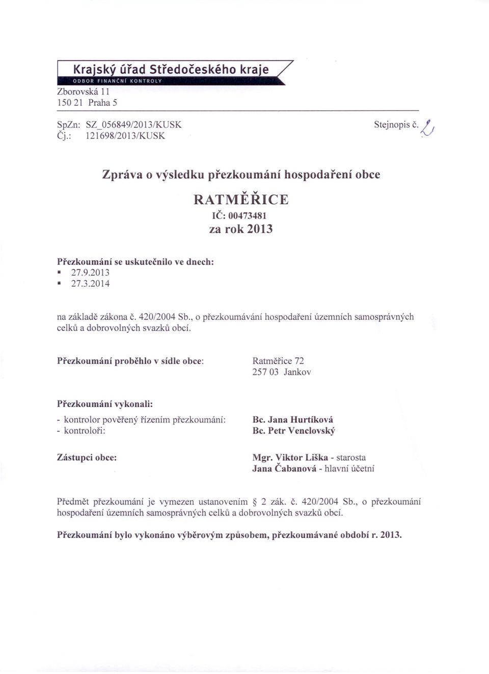 Přezkoumání proběhlo v sídle obce: Ratměřice 72 257 03 Jankov Přezkoumání vykonali: - kontrolor pověřený řízením přezkoumání: - kontroloři: Bc. Jana Hurtíková Bc. Petr Venclovský Zástupci obce: Mgr.