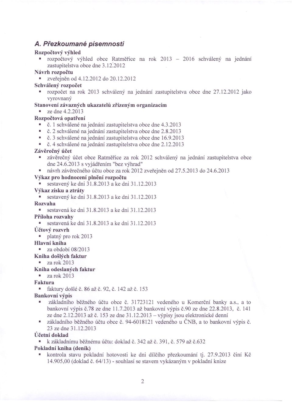 2.2013 Rozpočtová opatření Č. 1 schválené na jednání zastupitelstva obce dne 4.3.2013 Č. 2 schválené na jednání zastupitelstva obce dne 2.8.2013 č.3 schválené na jednání zastupitelstva obce dne 16.9.