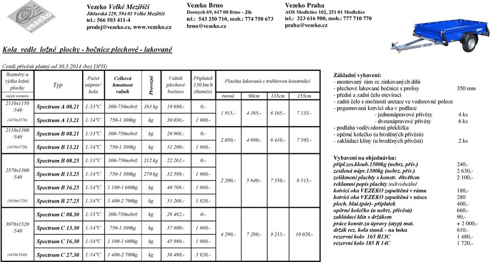 25 I./14"C 750-1 300kg 270 kg 32 588,- 1 960,- Spectrum B 16.25 I./14"C 1 100-1 600kg kg 40 768,- 1 960,- (3930x1720) Spectrum B 27.25 I./14"C 1 400-2 700kg kg 51 268,- 3 920,- 3070x1520 /540 náprav/ valník plechové 130 km/h (tlumiče) Spectrum C 08.