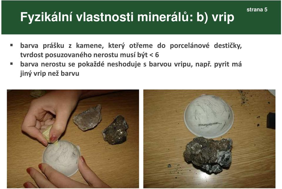 tvrdost posuzovaného nerostu musí být < 6 barva nerostu se