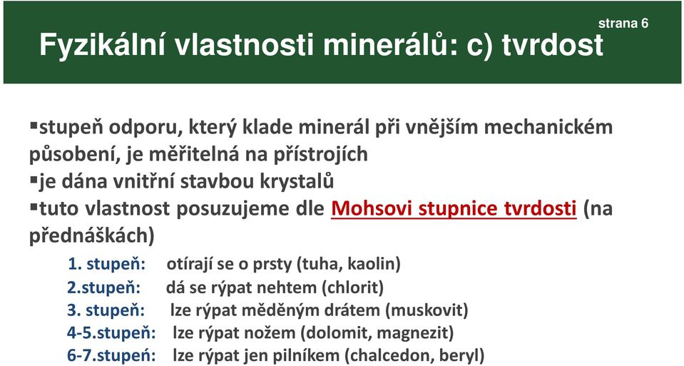 přednáškách) 1. stupeň: otírají se o prsty(tuha, kaolin) 2.stupeň: dá se rýpat nehtem(chlorit) 3.