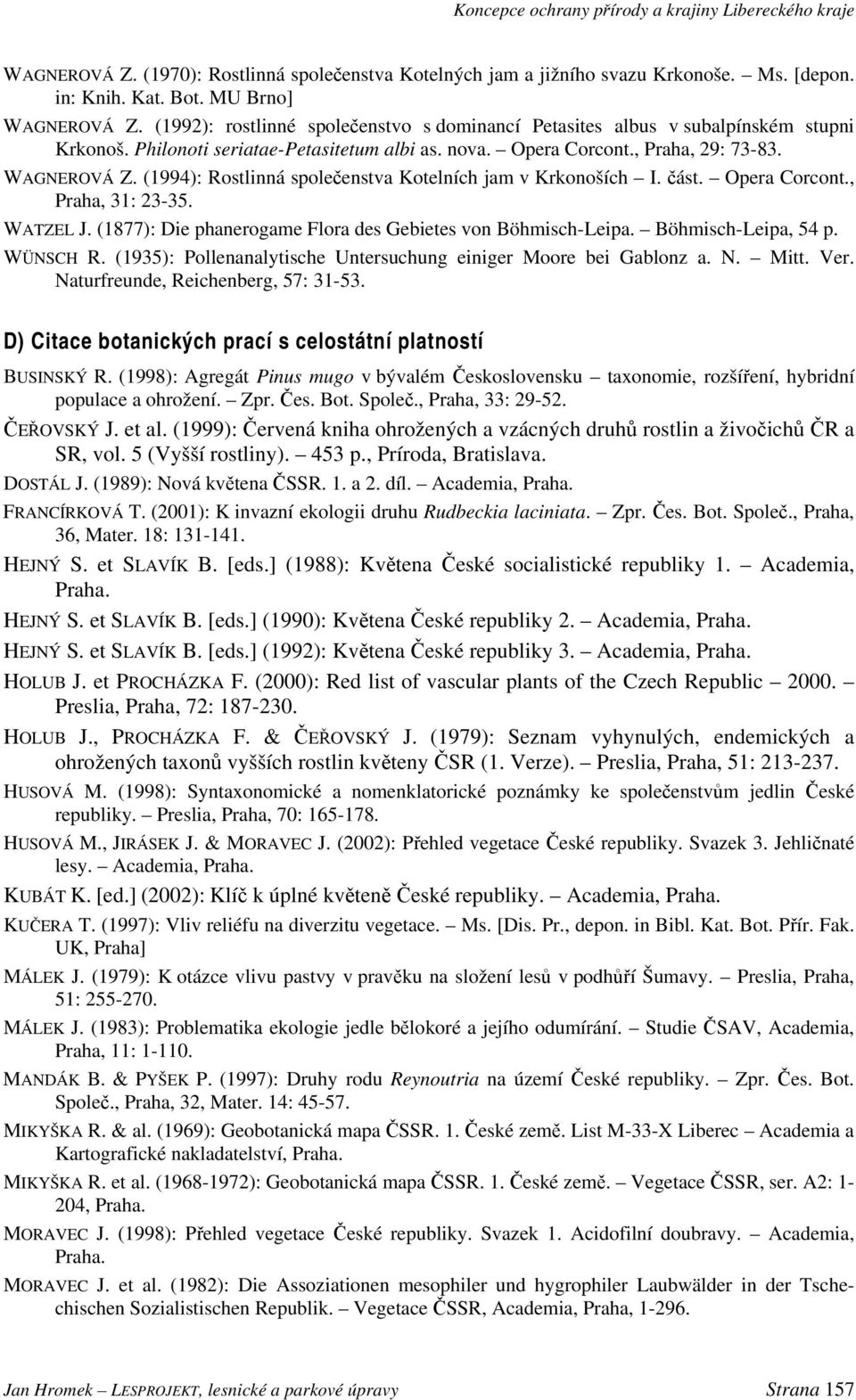 (1994): Rostlinná společenstva Kotelních jam v Krkonoších I. část. Opera Corcont., Praha, 31: 23-35. WATZEL J. (1877): Die phanerogame Flora des Gebietes von Böhmisch-Leipa. Böhmisch-Leipa, 54 p.