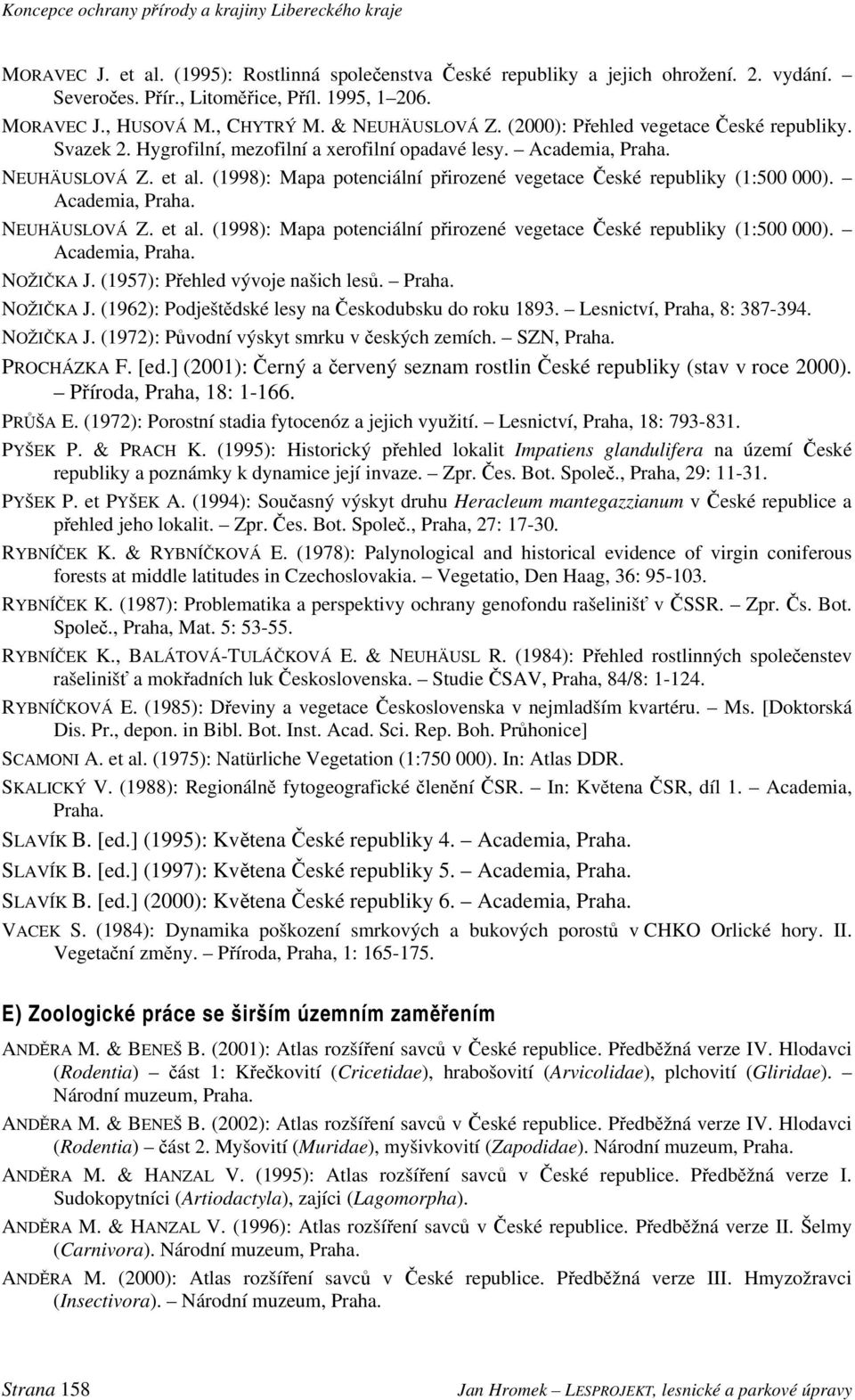 (1998): Mapa potenciální přirozené vegetace České republiky (1:500 000). Academia, Praha. NEUHÄUSLOVÁ Z. et al. (1998): Mapa potenciální přirozené vegetace České republiky (1:500 000).
