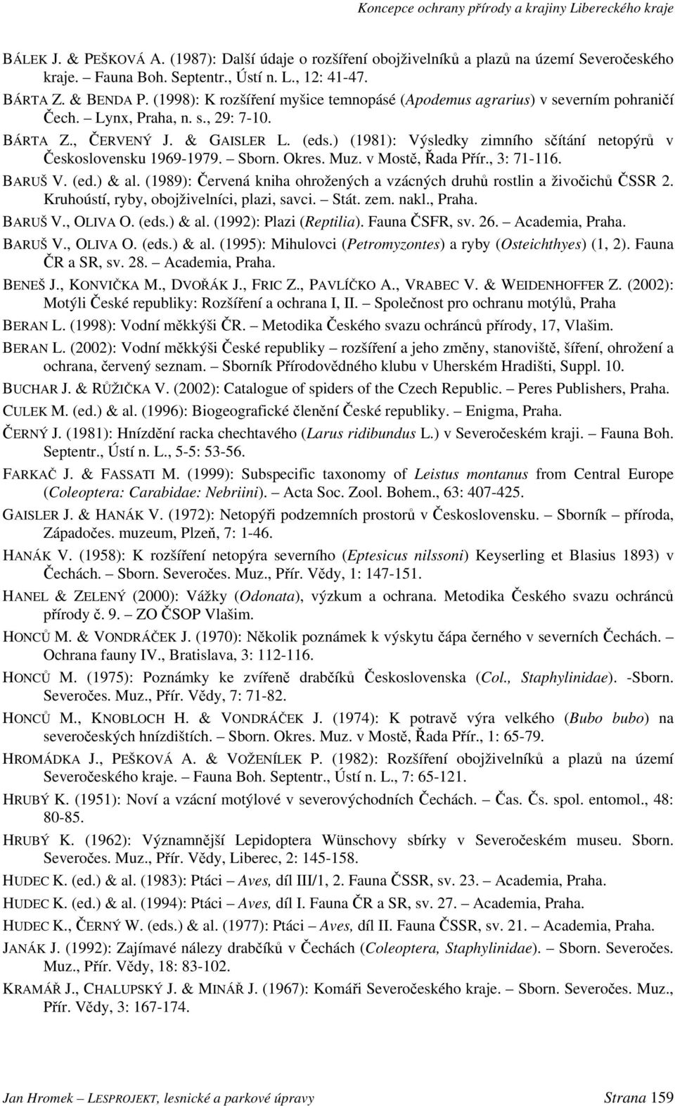 ) (1981): Výsledky zimního sčítání netopýrů v Československu 1969-1979. Sborn. Okres. Muz. v Mostě, Řada Přír., 3: 71-116. BARUŠ V. (ed.) & al.