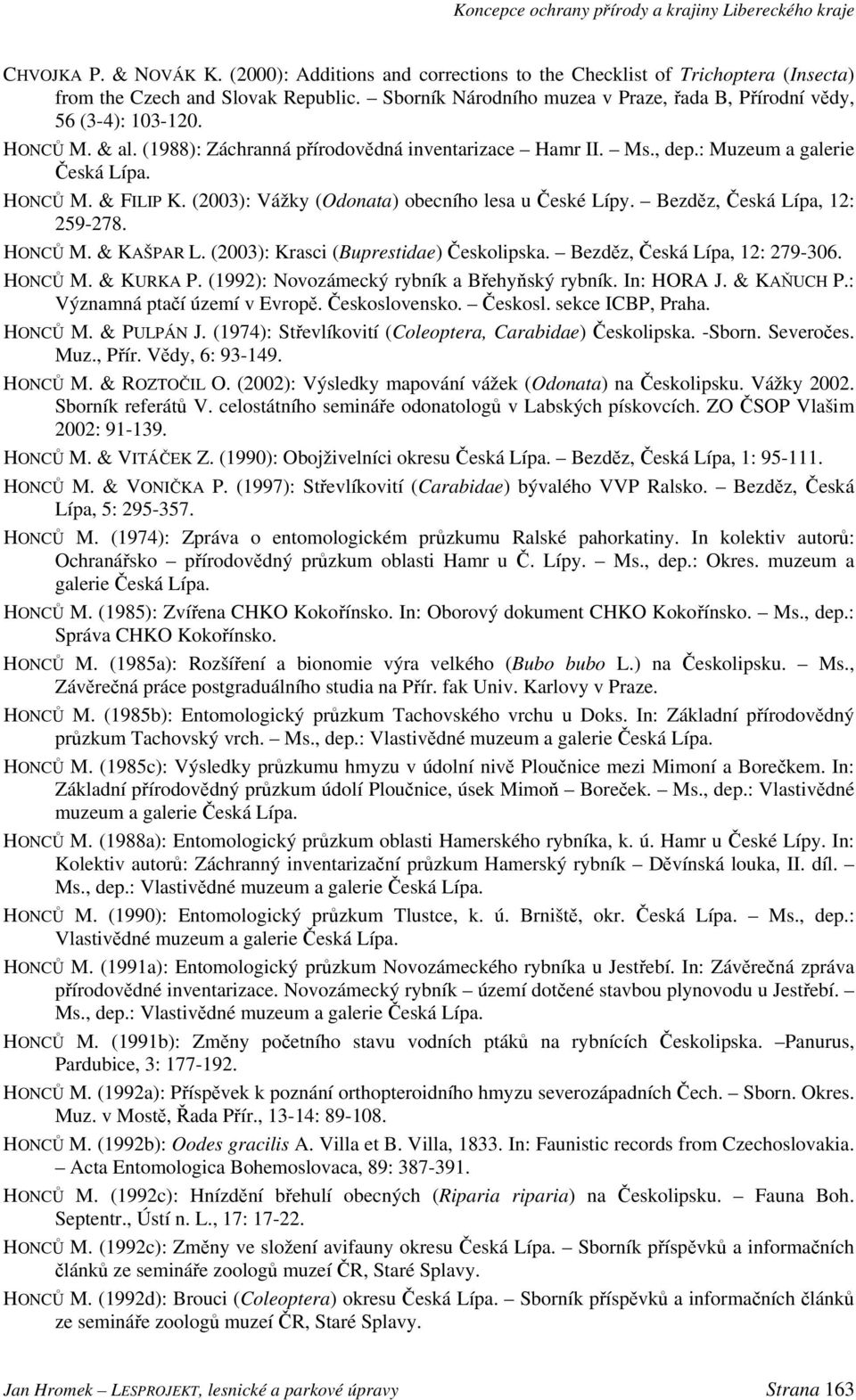 (2003): Vážky (Odonata) obecního lesa u České Lípy. Bezděz, Česká Lípa, 12: 259-278. HONCŮ M. & KAŠPAR L. (2003): Krasci (Buprestidae) Českolipska. Bezděz, Česká Lípa, 12: 279-306. HONCŮ M. & KURKA P.