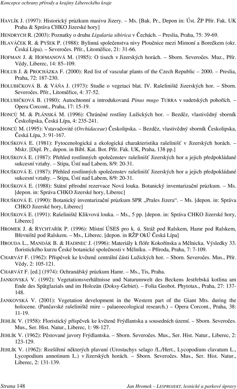 & HOFMANOVÁ M. (1985): O tisech v Jizerských horách. Sborn. Severočes. Muz., Přír. Vědy, Liberec, 14: 85 109. HOLUB J. & PROCHÁZKA F. (2000): Red list of vascular plants of the Czech Republic 2000.