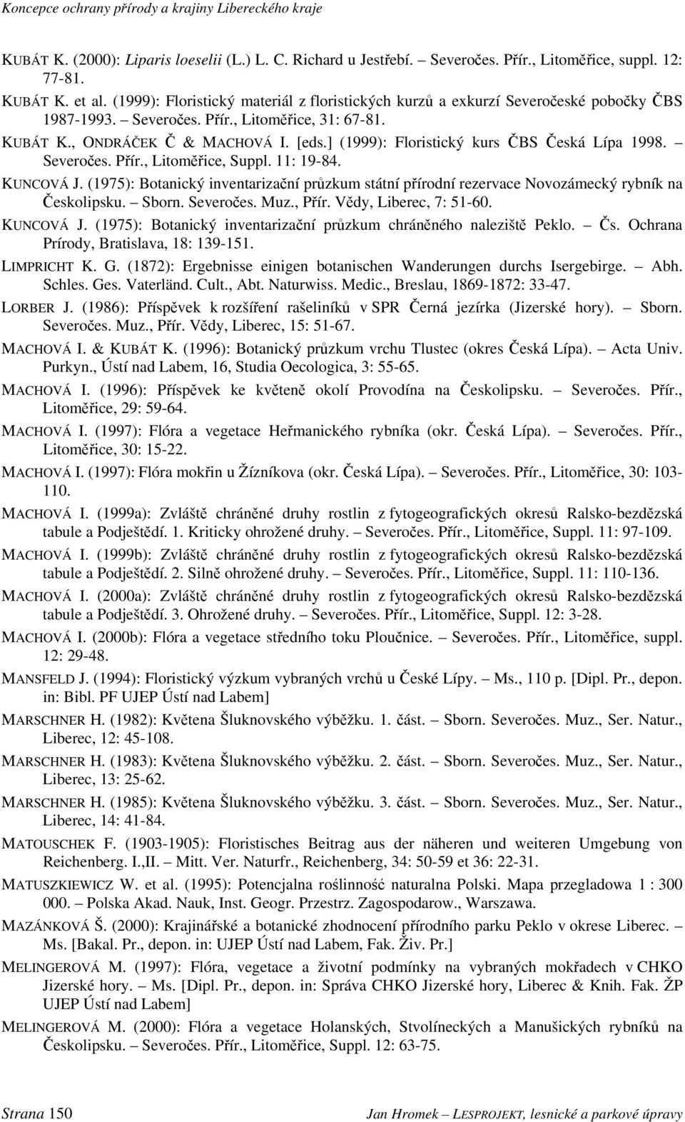 ] (1999): Floristický kurs ČBS Česká Lípa 1998. Severočes. Přír., Litoměřice, Suppl. 11: 19-84. KUNCOVÁ J.