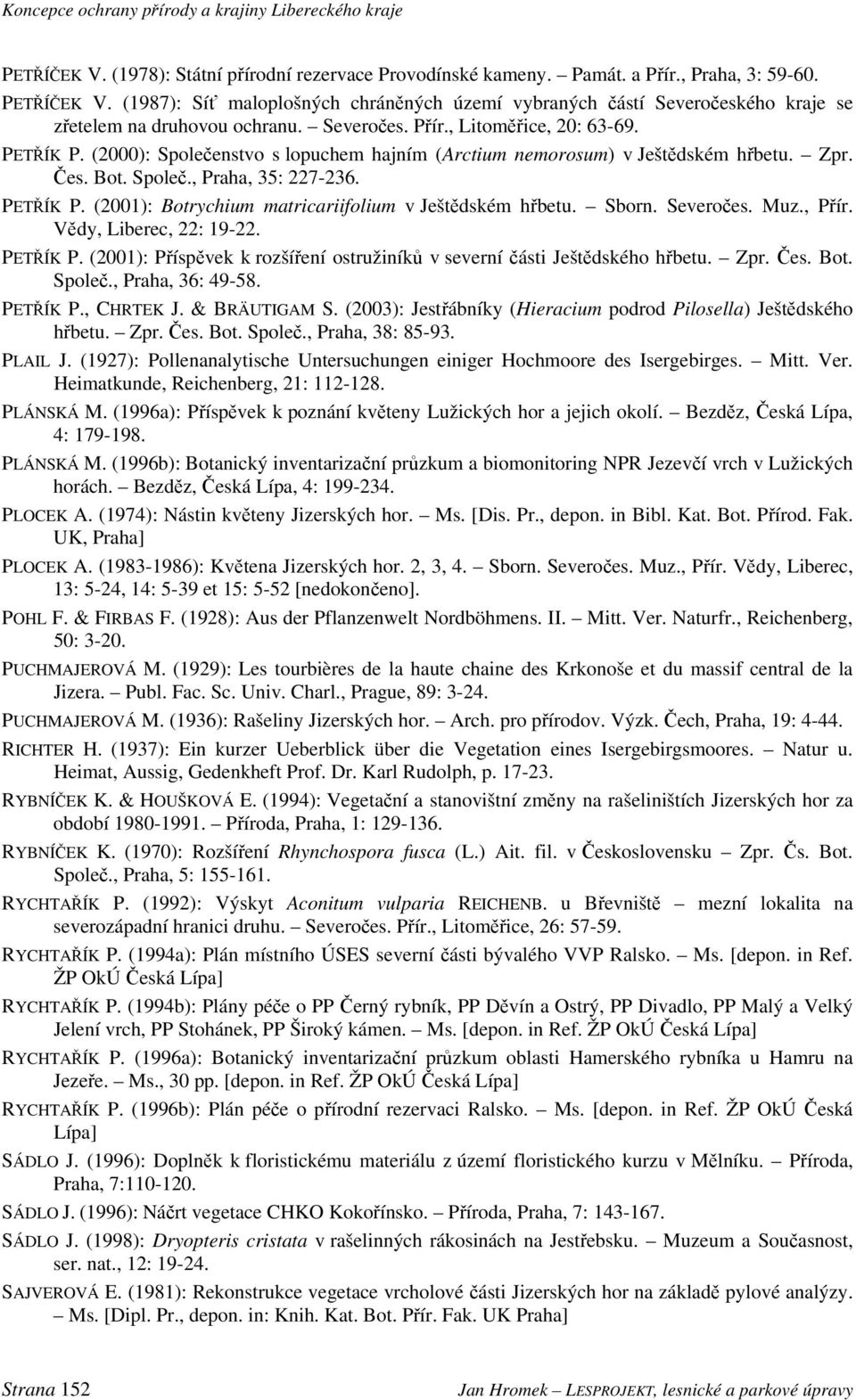 (2000): Společenstvo s lopuchem hajním (Arctium nemorosum) v Ještědském hřbetu. Zpr. Čes. Bot. Společ., Praha, 35: 227-236. PETŘÍK P. (2001): Botrychium matricariifolium v Ještědském hřbetu. Sborn.