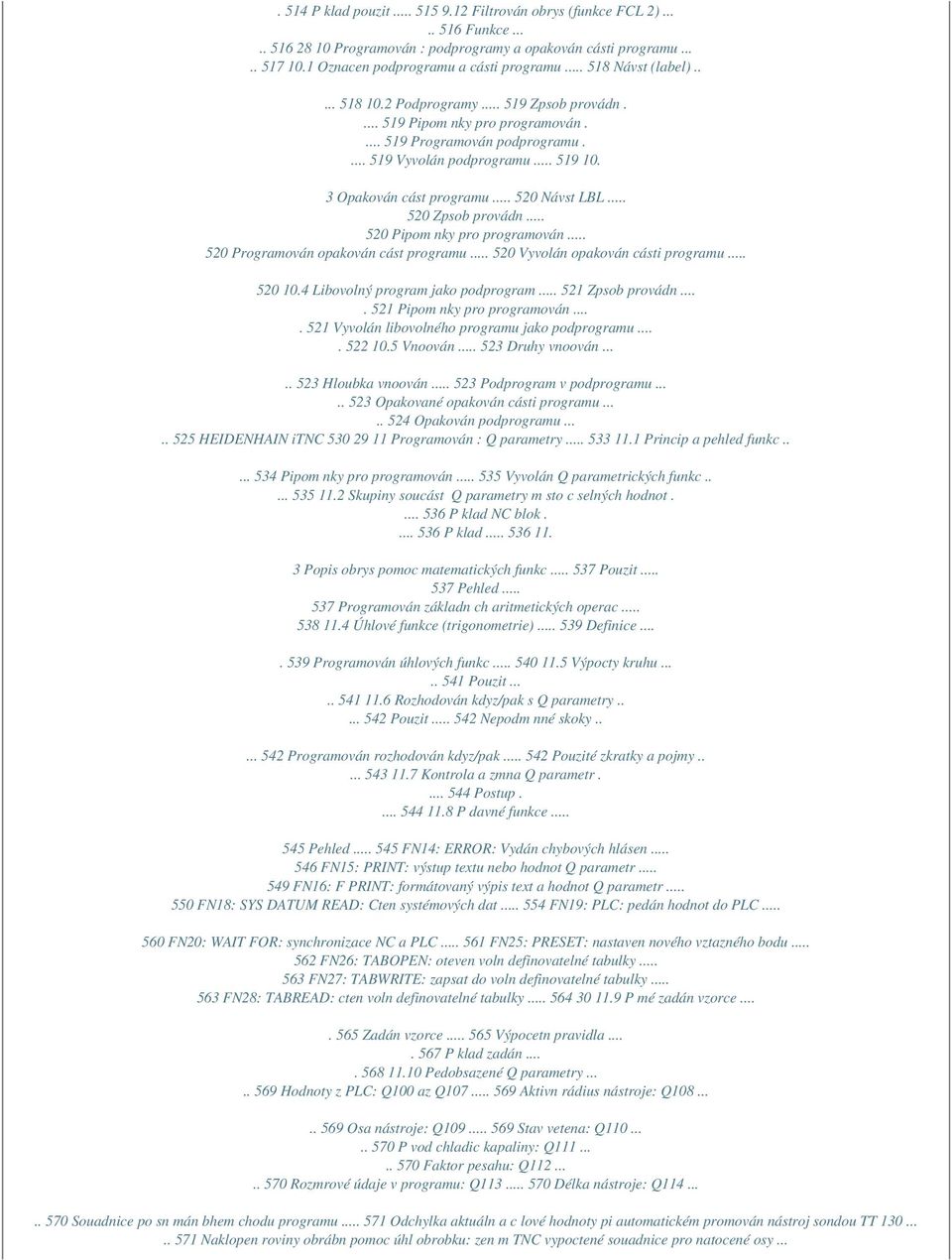 .. 520 Návst LBL... 520 Zpsob provádn... 520 Pipom nky pro programován... 520 Programován opakován cást programu... 520 Vyvolán opakován cásti programu... 520 10.4 Libovolný program jako podprogram.