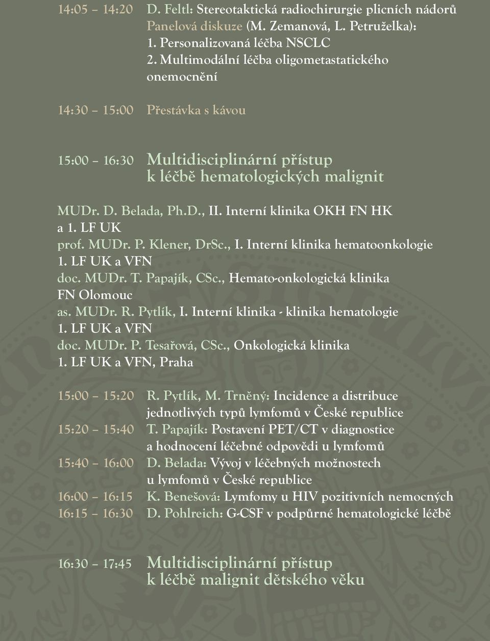 Interní klinika OKH FN HK a 1. LF UK prof. MUDr. P. Klener, DrSc., I. Interní klinika hematoonkologie 1. LF UK a VFN doc. MUDr. T. Papajík, CSc., Hemato-onkologická klinika FN Olomouc as. MUDr. R.