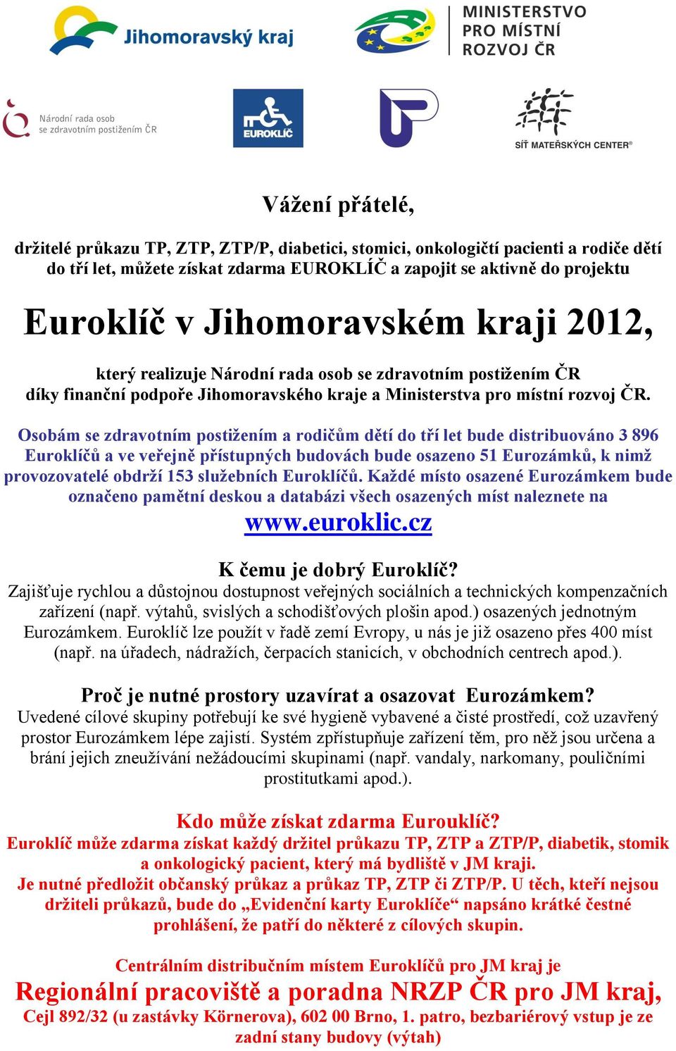 Osobám se zdravotním postižením a rodičům dětí do tří let bude distribuováno 3 896 Euroklíčů a ve veřejně přístupných budovách bude osazeno 51 Eurozámků, k nimž provozovatelé obdrží 153 služebních