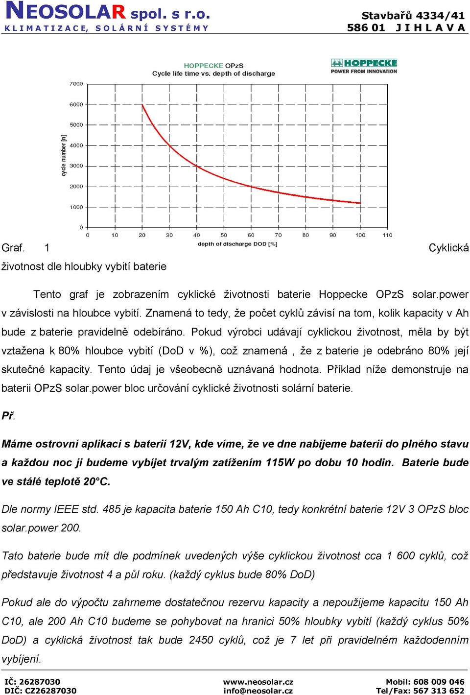 Pokud výrobci udávají cyklickou životnost, měla by být vztažena k 80% hloubce vybití (DoD v %), což znamená, že z baterie je odebráno 80% její skutečné kapacity.