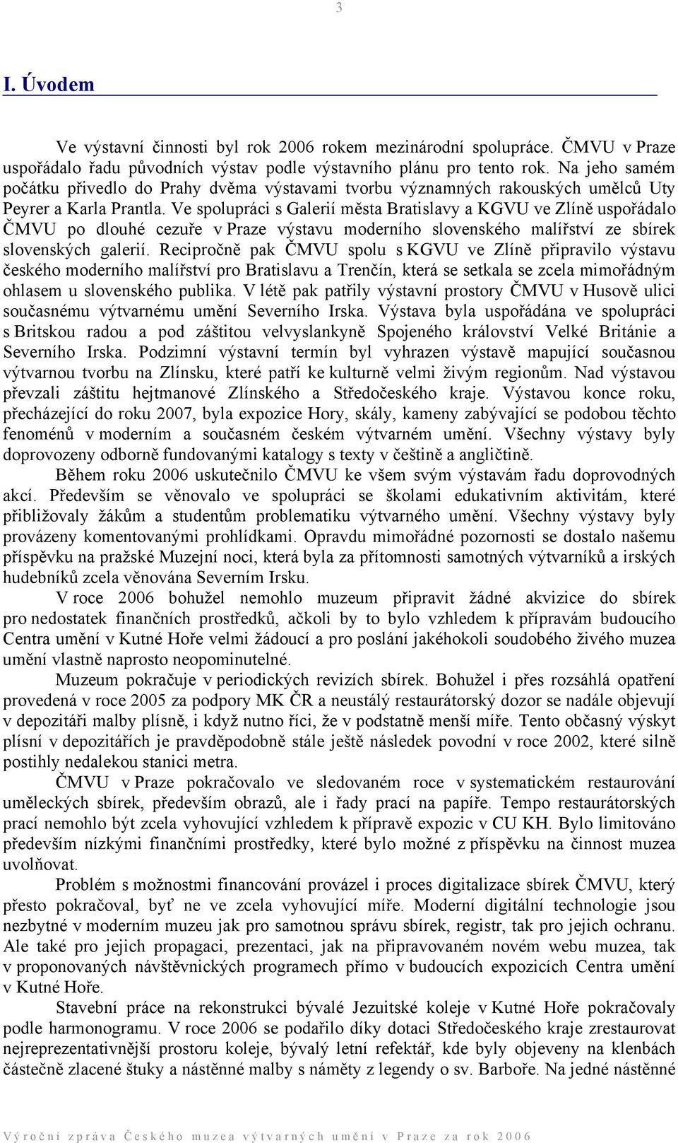 Ve spolupráci s Galerií města Bratislavy a KGVU ve Zlíně uspořádalo ČMVU po dlouhé cezuře v Praze výstavu moderního slovenského malířství ze sbírek slovenských galerií.