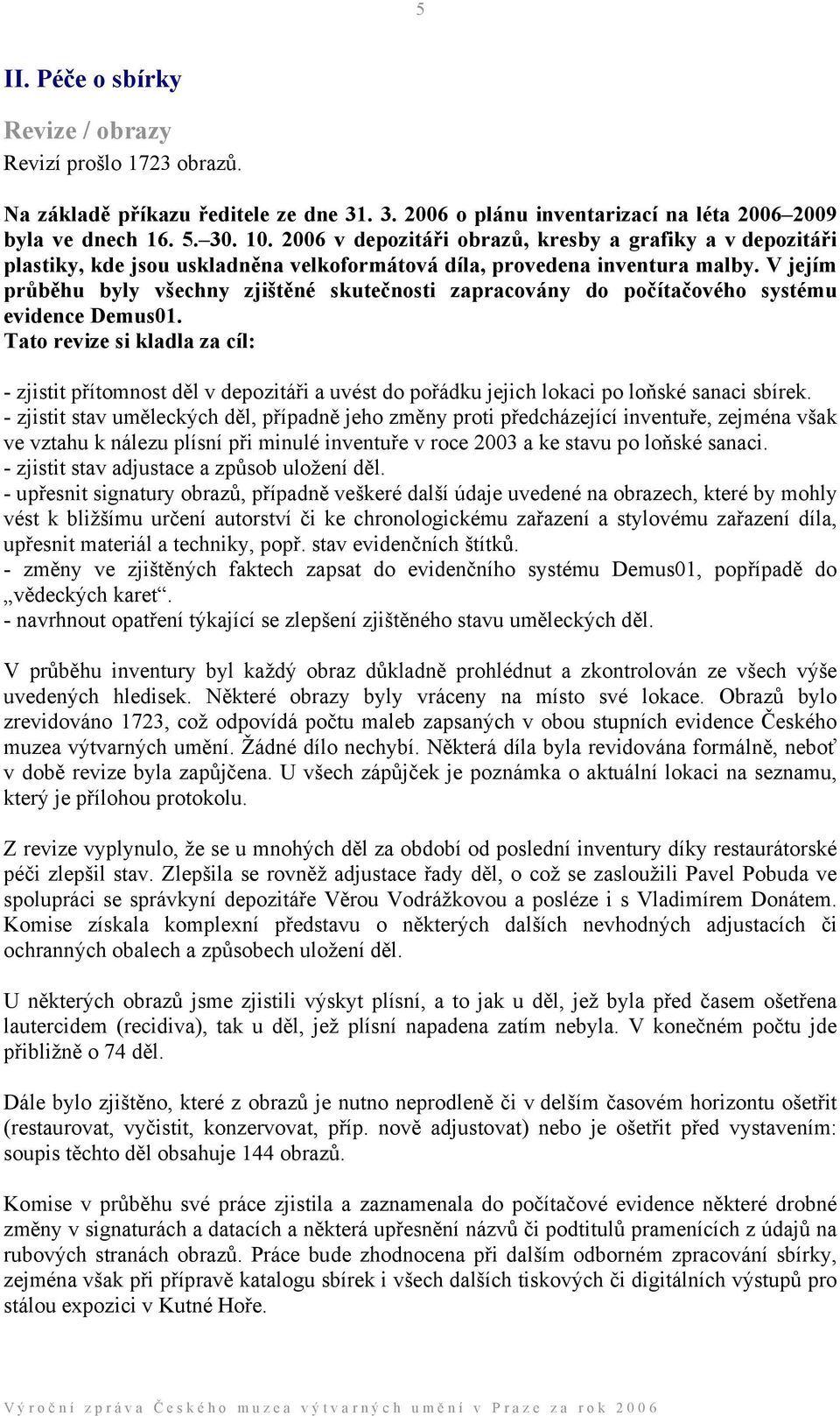 V jejím průběhu byly všechny zjištěné skutečnosti zapracovány do počítačového systému evidence Demus01.