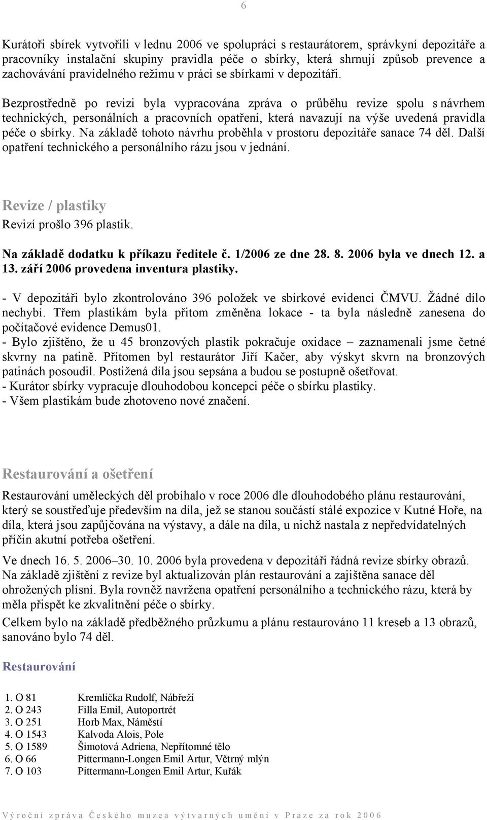 Bezprostředně po revizi byla vypracována zpráva o průběhu revize spolu s návrhem technických, personálních a pracovních opatření, která navazují na výše uvedená pravidla péče o sbírky.