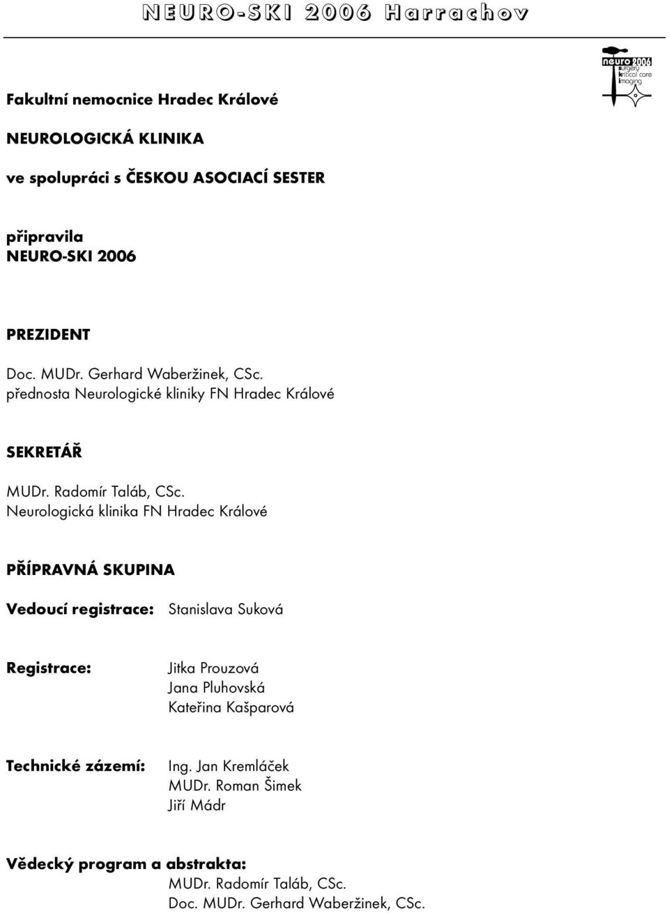 Neurologická klinika FN Hradec Králové PŘÍPRAVNÁ SKUPINA Vedoucí registrace: Stanislava Suková Registrace: Jitka Prouzová Jana Pluhovská