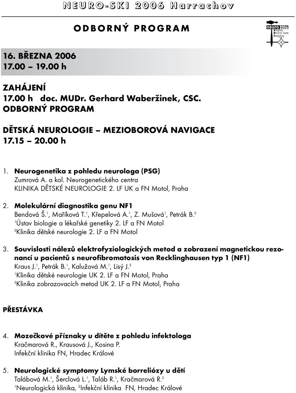 2 Ústav biologie a lékařské genetiky 2. LF a FN Motol 2 Klinika dětské neurologie 2. LF a FN Motol 3.