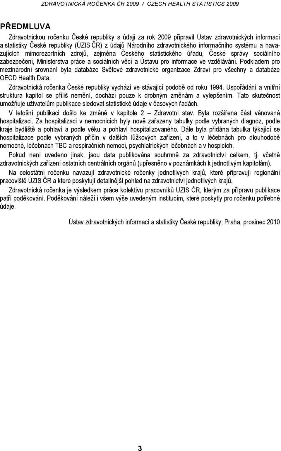 Podkladem pro mezinárodní srovnání byla databáze Světové zdravotnické organizace Zdraví pro všechny a databáze OECD Health Data.