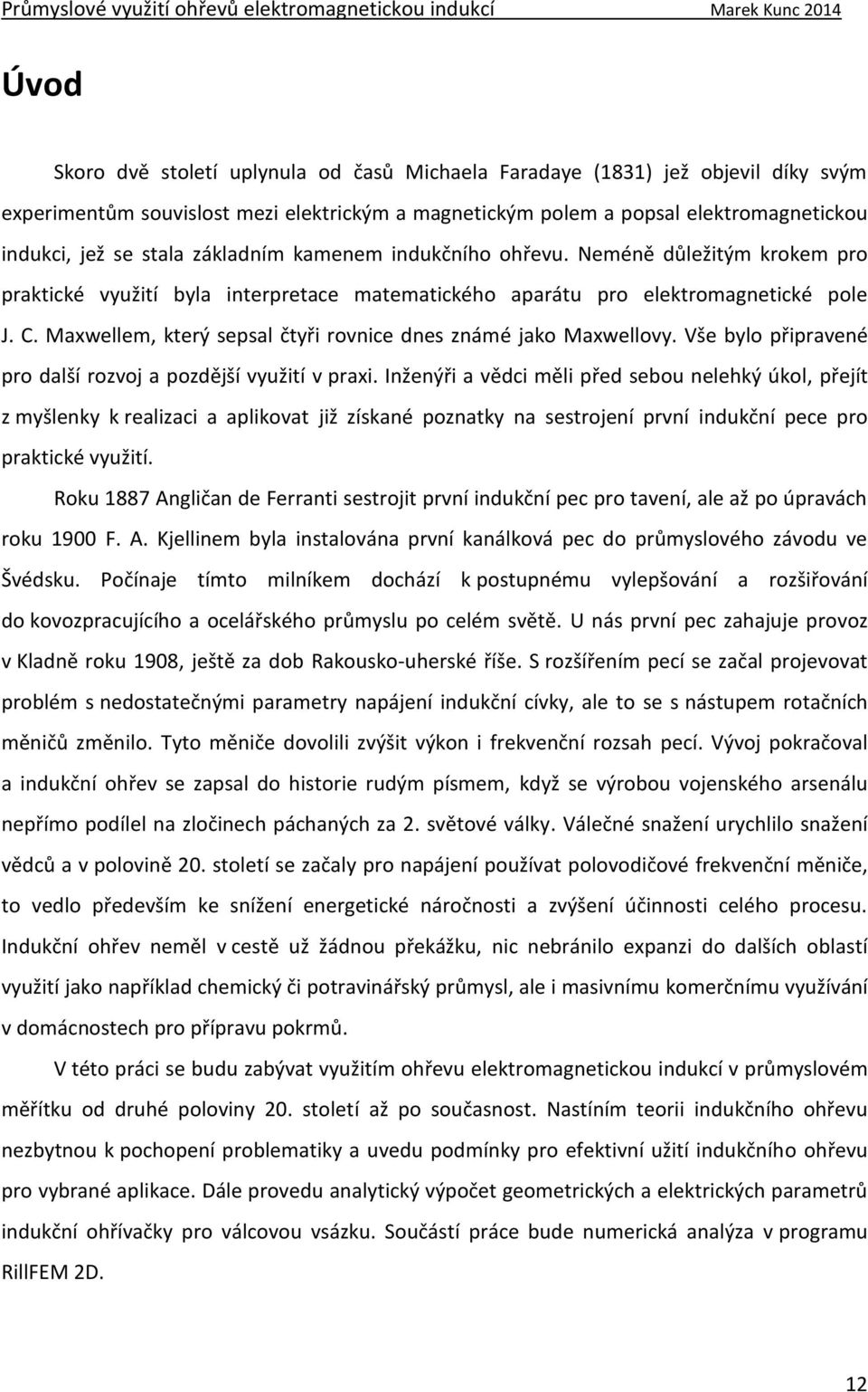 Maxwellem, který sepsal čtyři rovnice dnes známé jako Maxwellovy. Vše bylo připravené pro další rozvoj a pozdější využití v praxi.