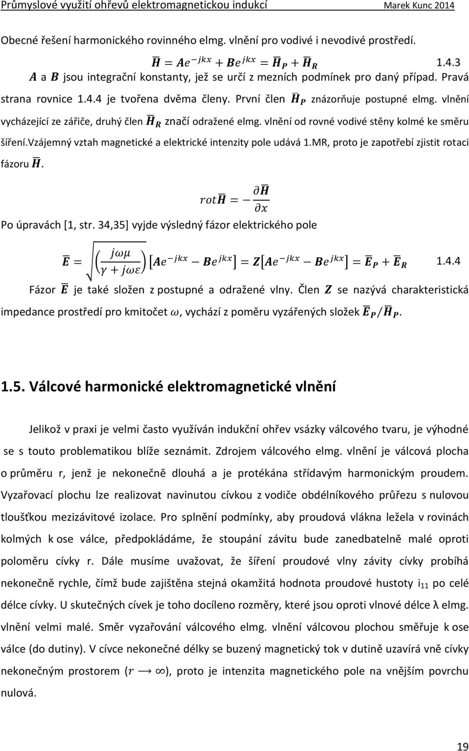 vzájemný vztah magnetické a elektrické intenzity pole udává 1.MR, proto je zapotřebí zjistit rotaci fázoru. Po úpravách *1, str. 34,35] vyjde výsledný fázor elektrického pole ( ) [ ] [ ] 1.4.4 Fázor je také složen z postupné a odražené vlny.