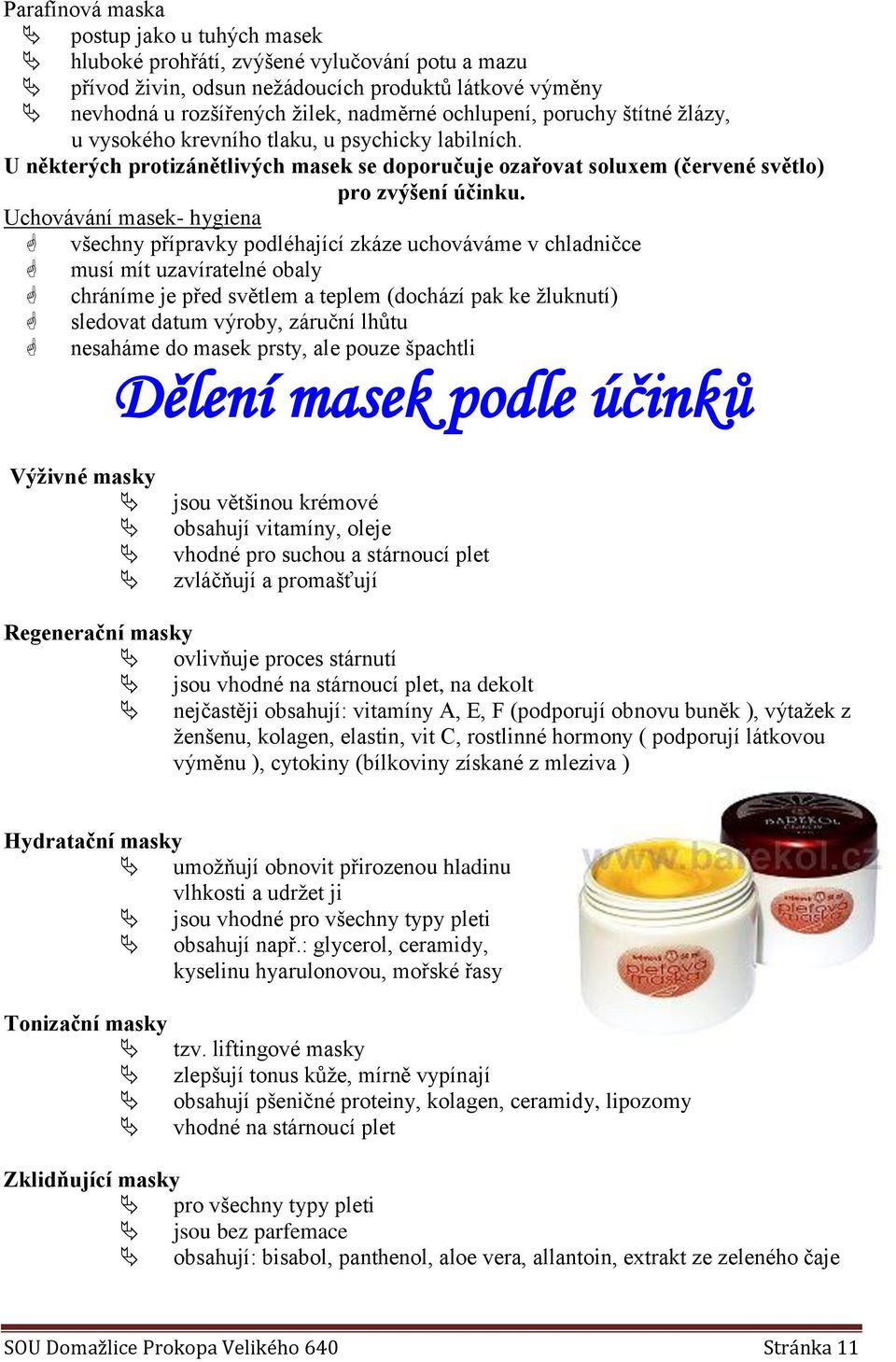 Uchovávání masek- hygiena všechny přípravky podléhající zkáze uchováváme v chladničce musí mít uzavíratelné obaly chráníme je před světlem a teplem (dochází pak ke žluknutí) sledovat datum výroby,