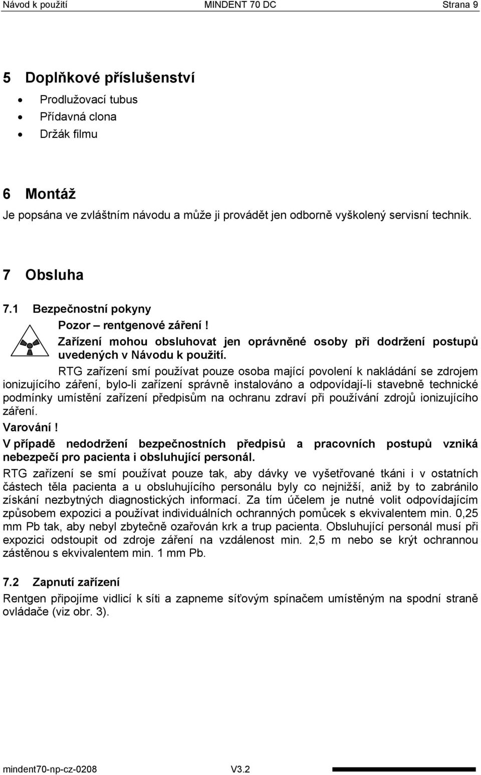 RTG zařízení smí používat pouze osoba mající povolení k nakládání se zdrojem ionizujícího záření, bylo-li zařízení správně instalováno a odpovídají-li stavebně technické podmínky umístění zařízení