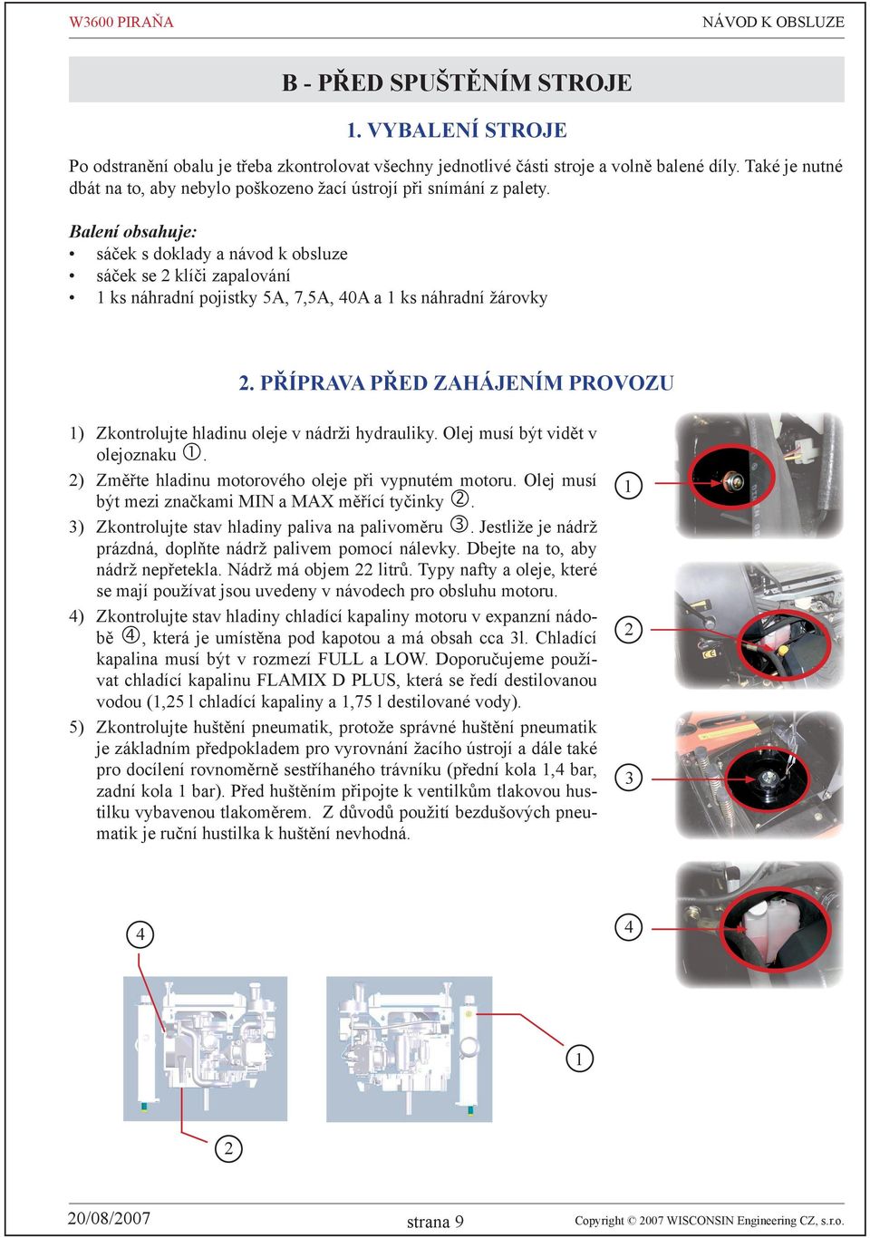 Balení obsahuje: sáček s doklady a návod k obsluze sáček se klíči zapalování 1 ks náhradní pojistky 5A, 7,5A, 40A a 1 ks náhradní žárovky 2.