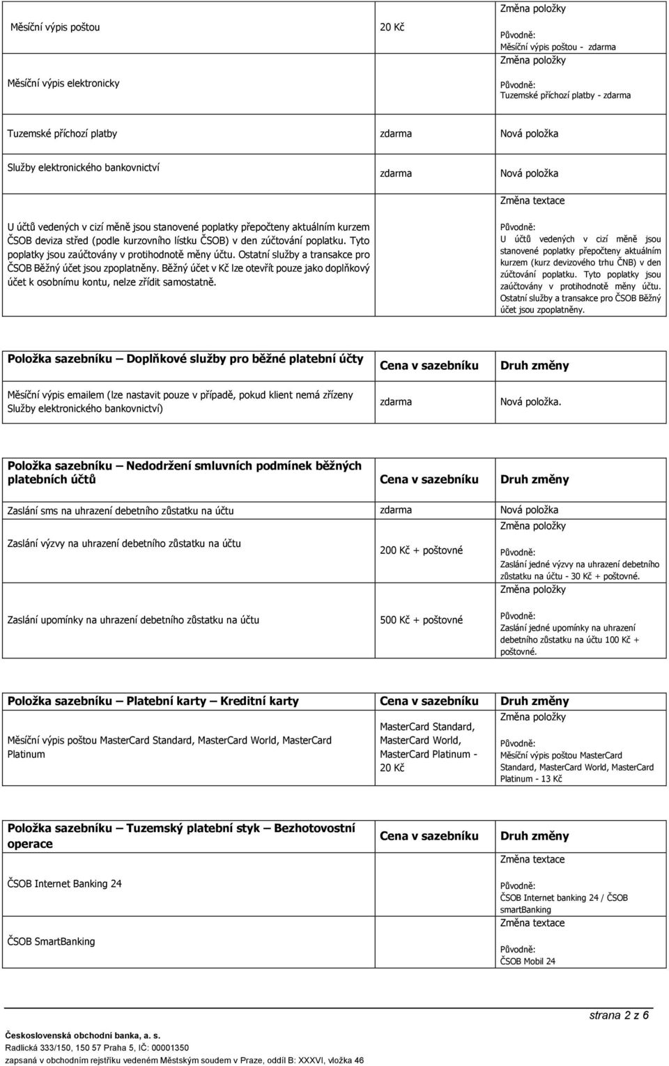 Tyto poplatky jsou zaúčtovány v protihodnotě měny účtu. Ostatní služby a transakce pro ČSOB Běžný účet jsou zpoplatněny.