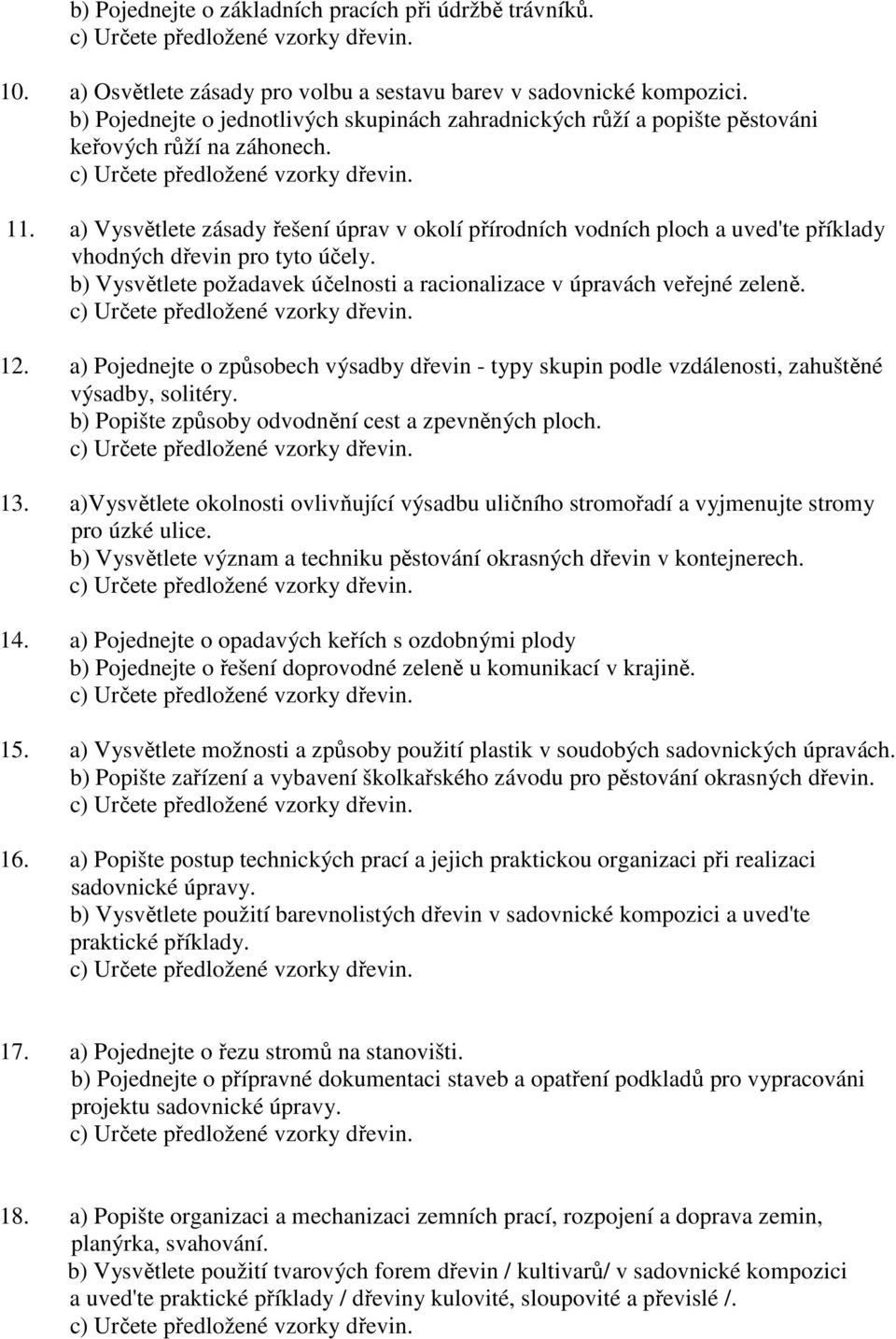 a) Vysvětlete zásady řešení úprav v okolí přírodních vodních ploch a uved'te příklady vhodných dřevin pro tyto účely. b) Vysvětlete požadavek účelnosti a racionalizace v úpravách veřejné zeleně. 12.