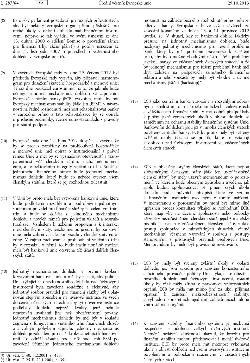 ve svém usnesení ze dne 13. dubna 2000 o sdělení Komise o provádění rámce pro finanční trhy: akční plán ( 1 ) a poté v usnesení ze dne 21.