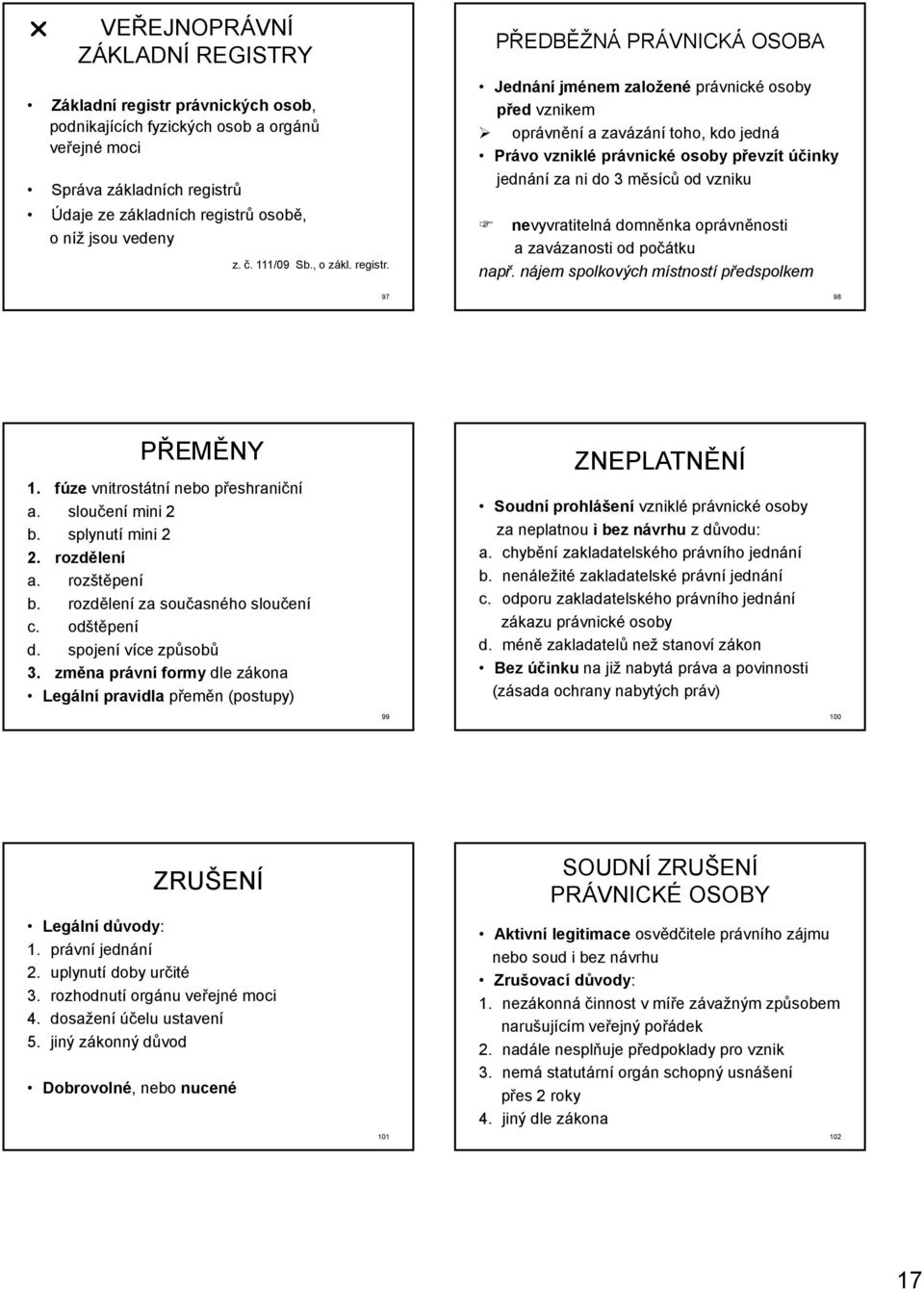 Jednání jménem založené právnické osoby před vznikem oprávnění a zavázání toho, kdo jedná Právo vzniklé právnické osoby převzít účinky jednání za ni do 3 měsíců od vzniku nevyvratitelná domněnka