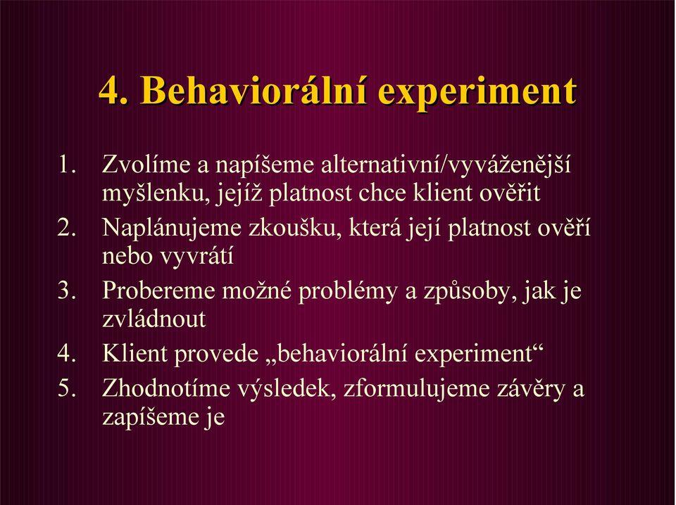 ověřit 2. Naplánujeme zkoušku, která její platnost ověří nebo vyvrátí 3.