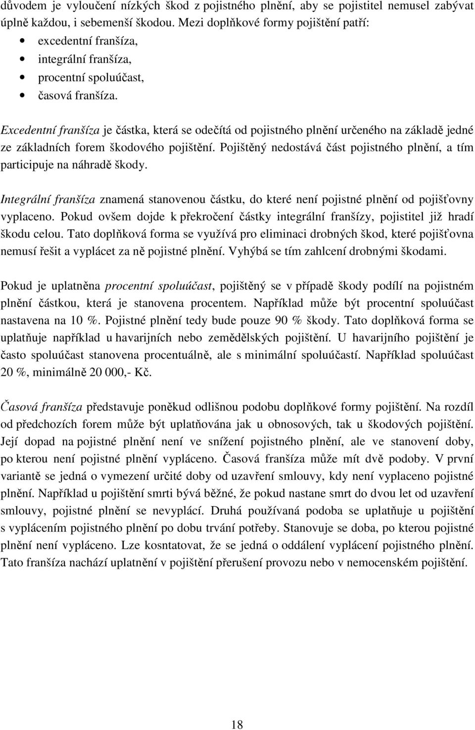 Excedentní franšíza je částka, která se odečítá od pojistného plnění určeného na základě jedné ze základních forem škodového pojištění.